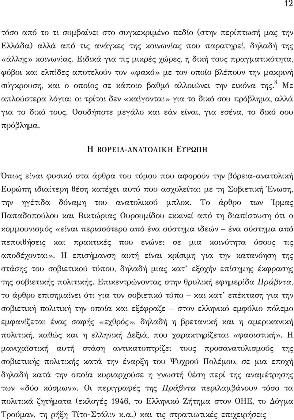 8 Με απλούστερα λόγια: οι τρίτοι δεν «καίγονται» για το δικό σου πρόβλημα, αλλά για το δικό τους. Οσοδήποτε μεγάλο και εάν είναι, για εσένα, το δικό σου πρόβλημα.