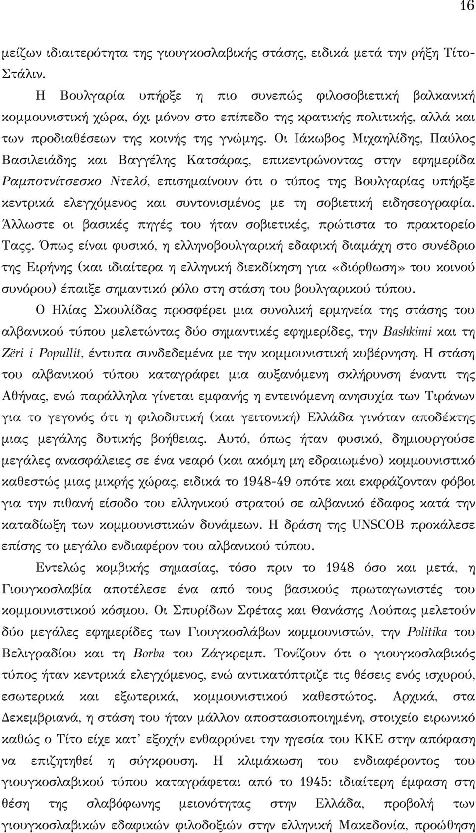 Οι Ιάκωβος Μιχαηλίδης, Παύλος Βασιλειάδης και Βαγγέλης Κατσάρας, επικεντρώνοντας στην εφημερίδα Ραμποτνίτσεσκο Ντελό, επισημαίνουν ότι ο τύπος της Βουλγαρίας υπήρξε κεντρικά ελεγχόμενος και