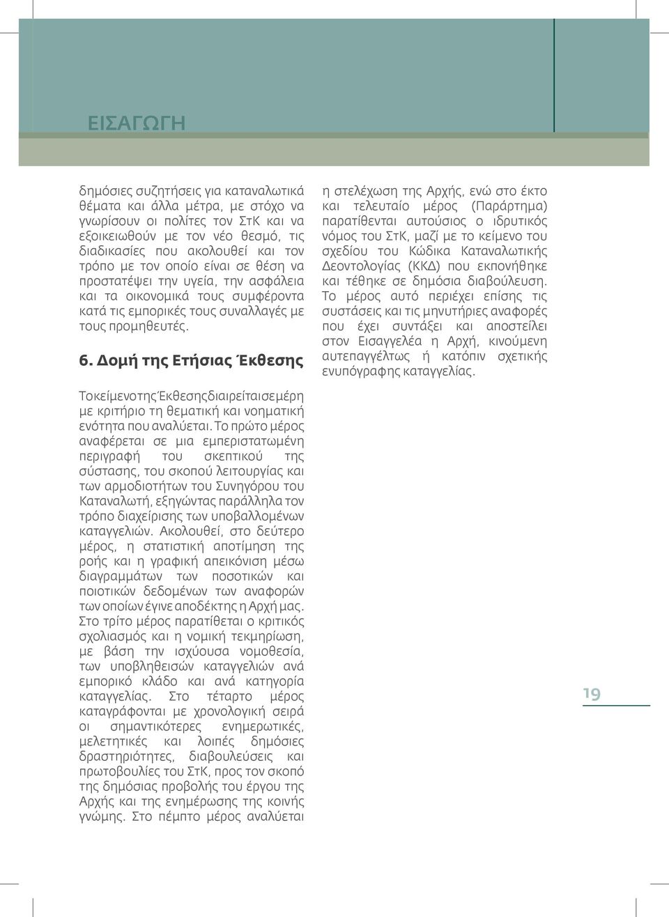 Δομή της Ετήσιας Έκθεσης η στελέχωση της Αρχής, ενώ στο έκτο και τελευταίο μέρος (Παράρτημα) παρατίθενται αυτούσιος ο ιδρυτικός νόμος του ΣτΚ, μαζί με το κείμενο του σχεδίου του Κώδικα Καταναλωτικής