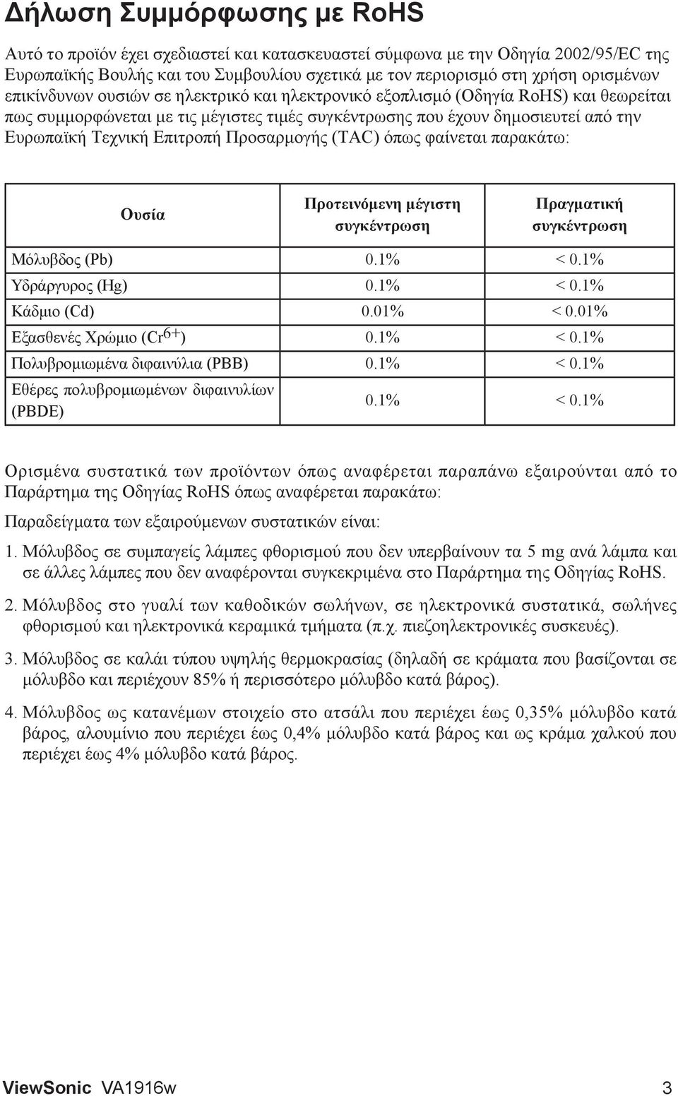 Προσαρμογής (TAC) όπως φαίνεται παρακάτω: Ουσία Προτεινόμενη μέγιστη συγκέντρωση Πραγματική συγκέντρωση Μόλυβδος (Pb) 0.1% < 0.1% Υδράργυρος (Hg) 0.1% < 0.1% Κάδμιο (Cd) 0.01% < 0.