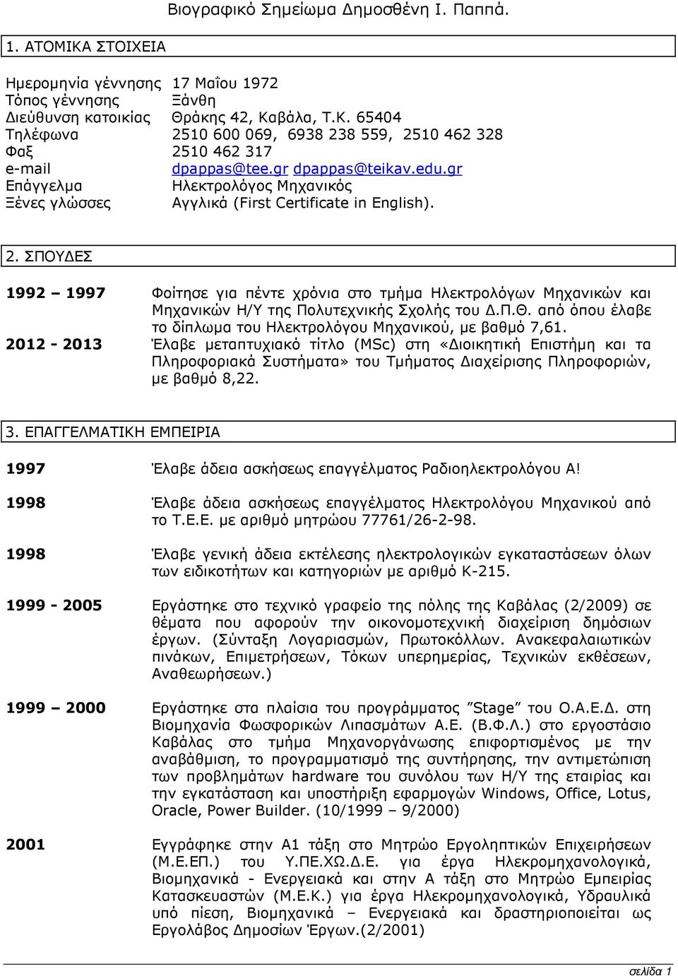 ΣΠΟΥ ΕΣ 1992 1997 Φοίτησε για πέντε χρόνια στο τµήµα Ηλεκτρολόγων Μηχανικών και Μηχανικών Η/Υ της Πολυτεχνικής Σχολής του.π.θ. από όπου έλαβε το δίπλωµα του Ηλεκτρολόγου Μηχανικού, µε βαθµό 7,61.