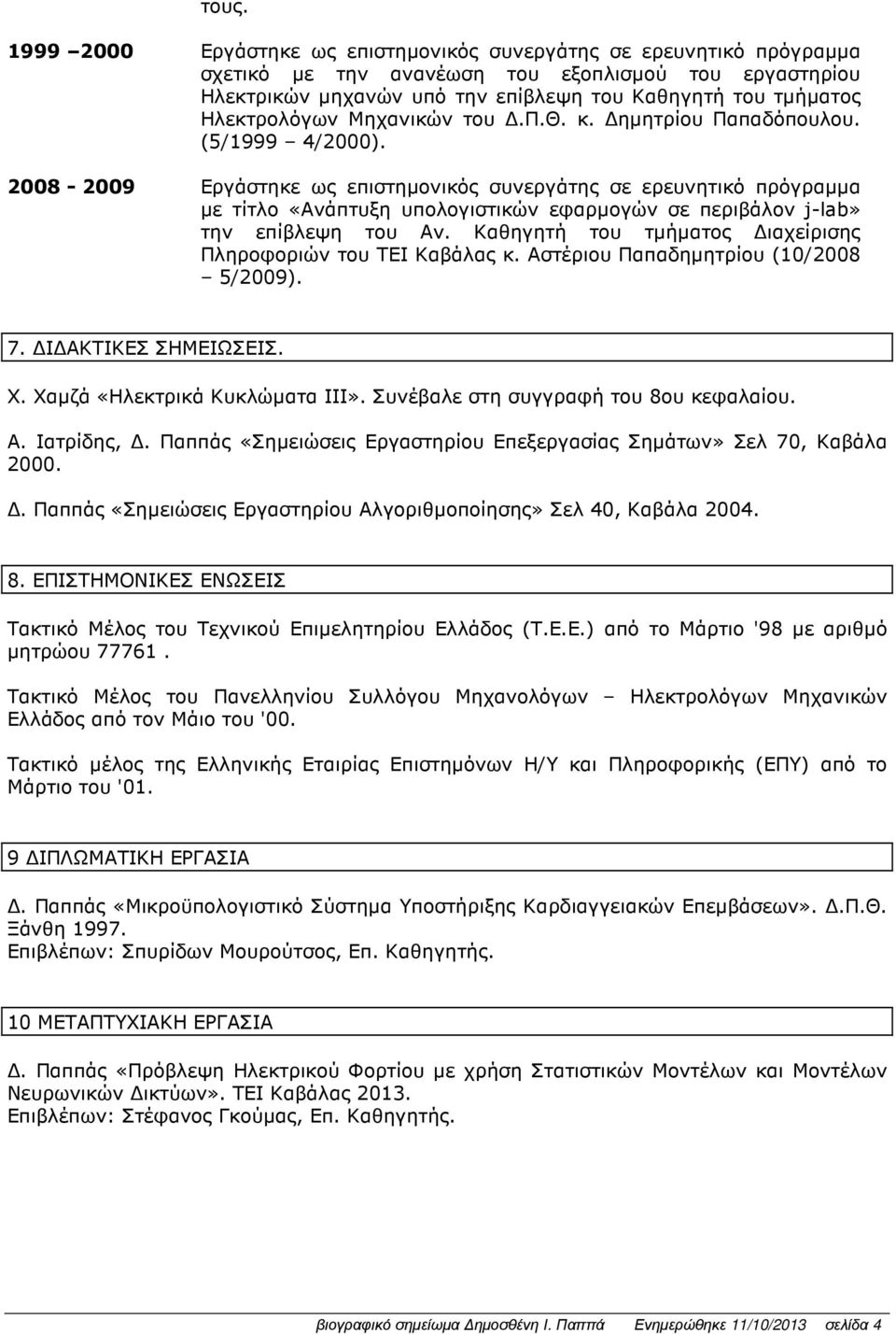 2008-2009 Εργάστηκε ως επιστηµονικός συνεργάτης σε ερευνητικό πρόγραµµα µε τίτλο «Ανάπτυξη υπολογιστικών εφαρµογών σε περιβάλον j-lab» την επίβλεψη του Αν.