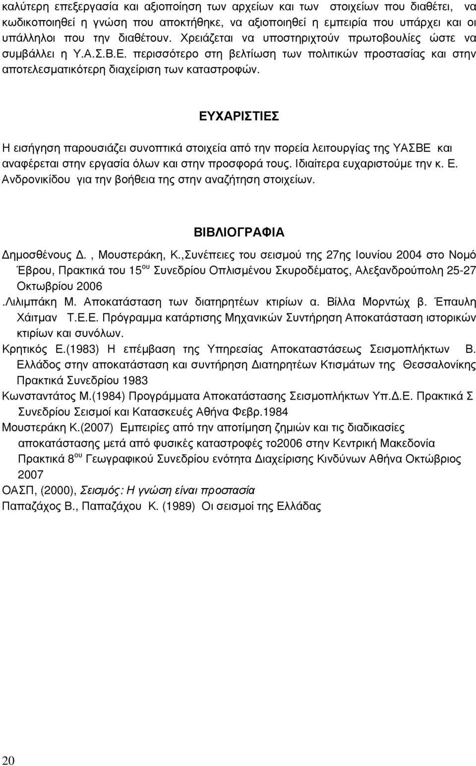 ΕΥΧΑΡΙΣΤΙΕΣ Η εισήγηση παρουσιάζει συνοπτικά στοιχεία από την πορεία λειτουργίας της ΥΑΣΒΕ και αναφέρεται στην εργασία όλων και στην προσφορά τους. Ιδιαίτερα ευχαριστούµε την κ. Ε.