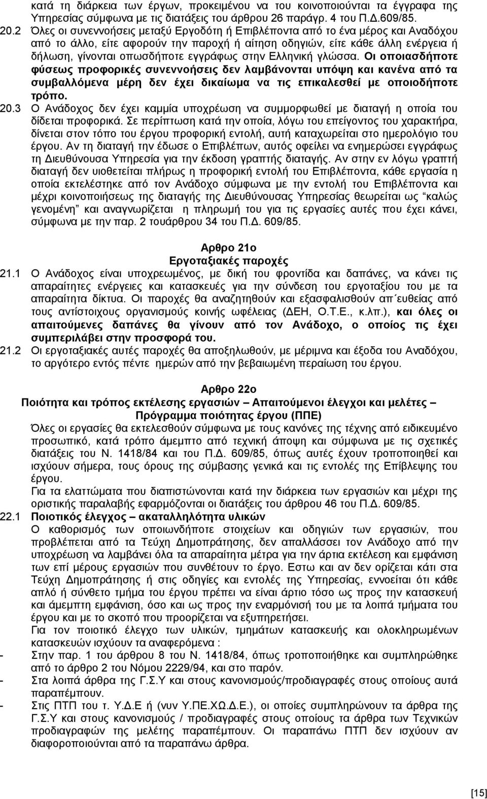 εγγράφως στην Ελληνική γλώσσα. Οι οποιασδήποτε φύσεως προφορικές συνεννοήσεις δεν λαμβάνονται υπόψη και κανένα από τα συμβαλλόμενα μέρη δεν έχει δικαίωμα να τις επικαλεσθεί με οποιοδήποτε τρόπο. 20.