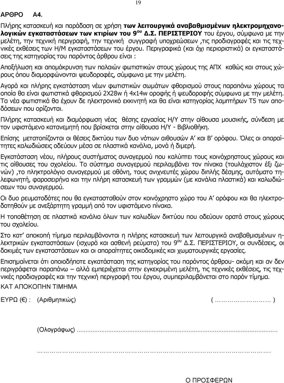 Περιγραφικά (και όχι περιοριστικά) οι εγκαταστάσεις της κατηγορίας του παρόντος άρθρου είναι : Αποξήλωση και απομάκρυνση των παλαιών φωτιστικών στους χώρους της ΑΠΧ καθώς και στους χώρους όπου