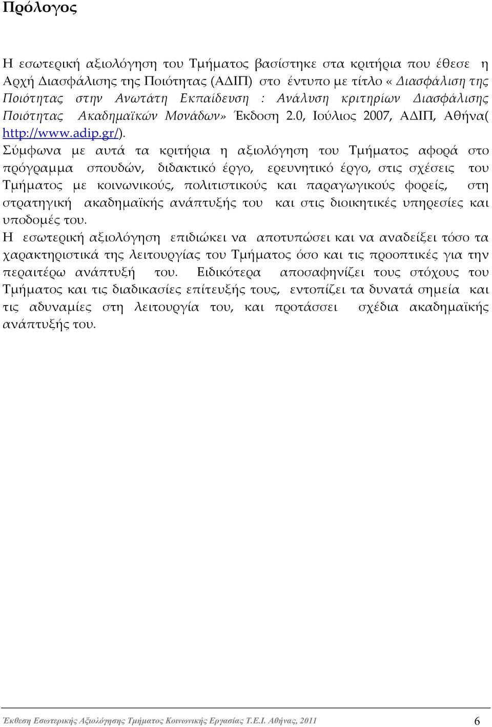 Σύμφωνα με αυτά τα κριτήρια η αξιολόγηση του Τμήματος αφορά στο πρόγραμμα σπουδών, διδακτικό έργο, ερευνητικό έργο, στις σχέσεις του Τμήματος με κοινωνικούς, πολιτιστικούς και παραγωγικούς φορείς,