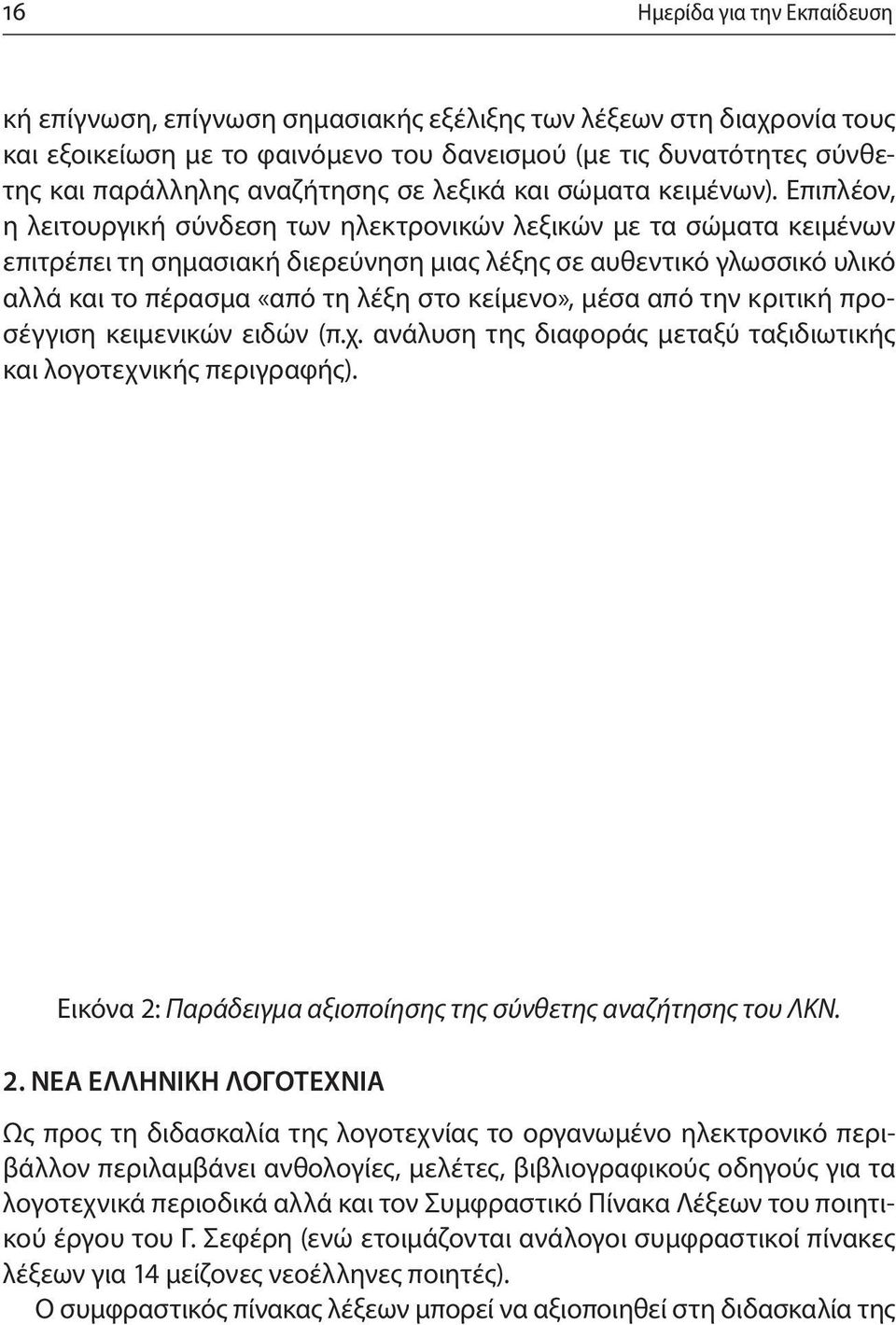 Επιπλέον, η λειτουργική σύνδεση των ηλεκτρονικών λεξικών με τα σώματα κειμένων επιτρέπει τη σημασιακή διερεύνηση μιας λέξης σε αυθεντικό γλωσσικό υλικό αλλά και το πέρασμα «από τη λέξη στο κείμενο»,