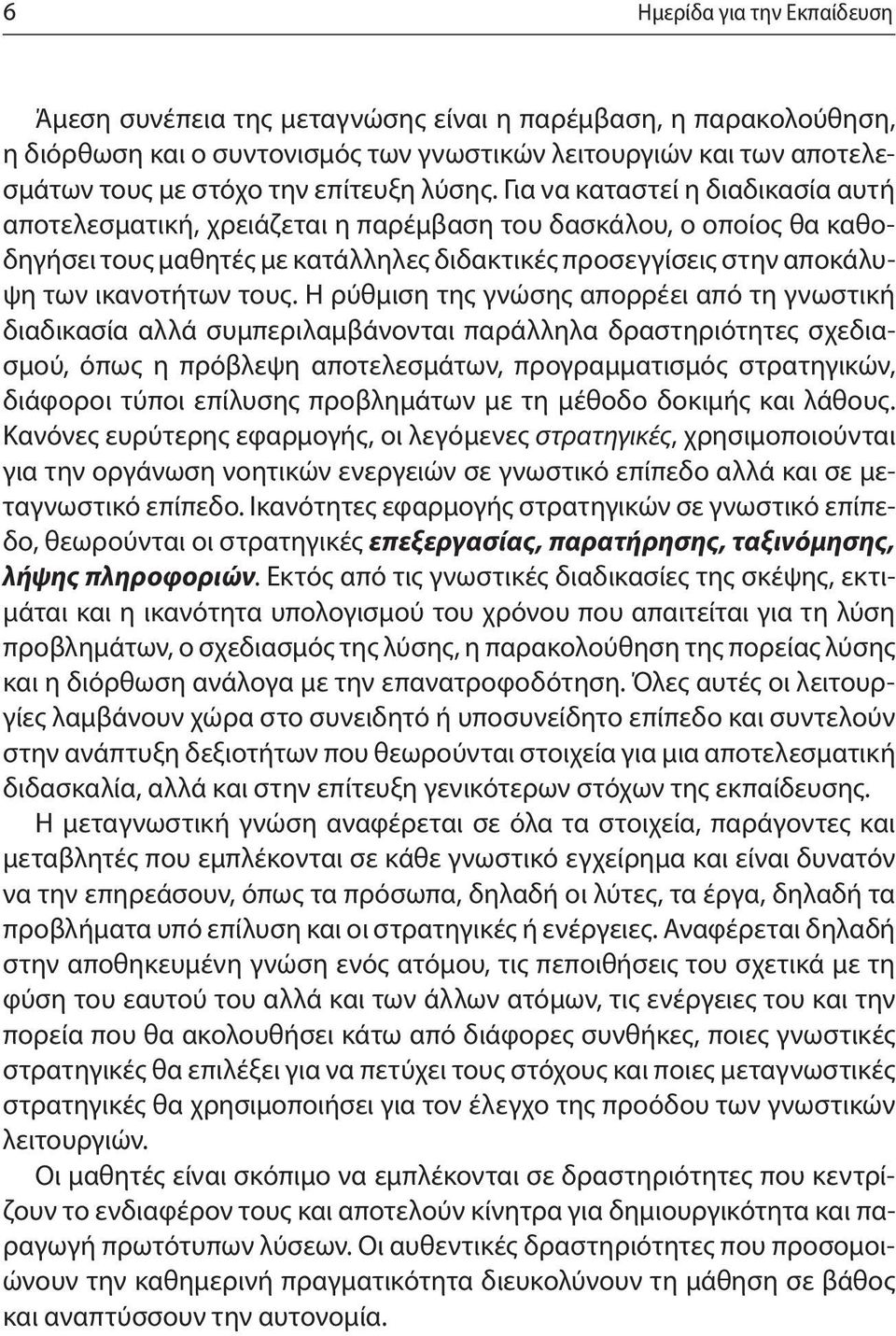 Για να καταστεί η διαδικασία αυτή αποτελεσματική, χρειάζεται η παρέμβαση του δασκάλου, ο οποίος θα καθοδηγήσει τους μαθητές με κατάλληλες διδακτικές προσεγγίσεις στην αποκάλυψη των ικανοτήτων τους.