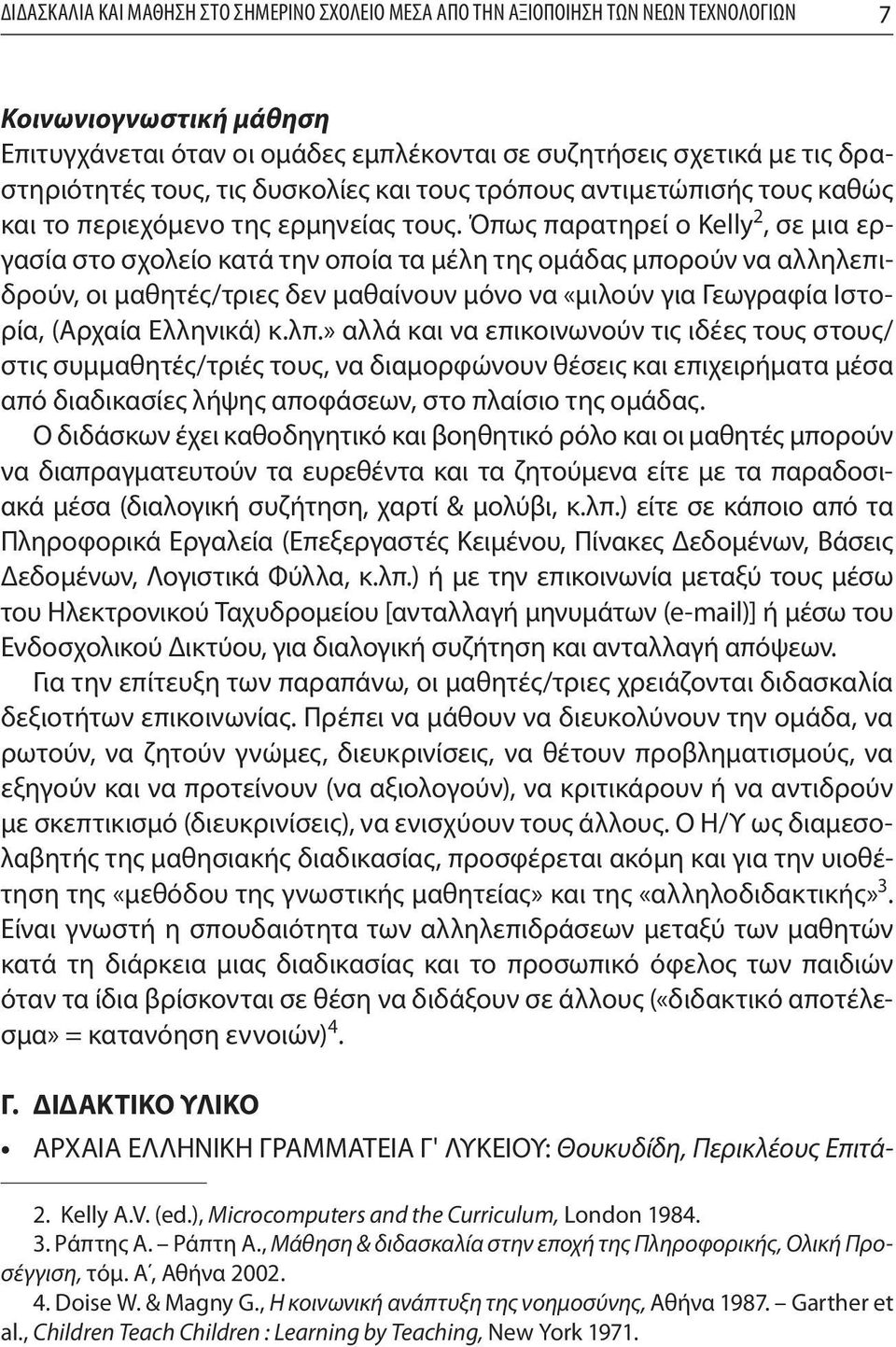 Όπως παρατηρεί ο Kelly 2, σε μια εργασία στο σχολείο κατά την οποία τα μέλη της ομάδας μπορούν να αλληλεπιδρούν, οι μαθητές/τριες δεν μαθαίνουν μόνο να «μιλούν για Γεωγραφία Ιστορία, (Αρχαία