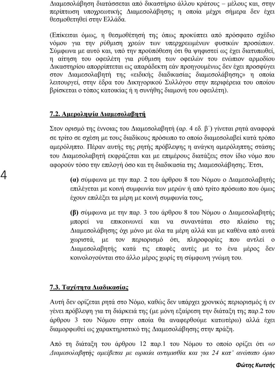 Σύμφωνα με αυτό και, υπό την προϋπόθεση ότι θα ψηφιστεί ως έχει διατυπωθεί, η αίτηση του οφειλέτη για ρύθμιση των οφειλών του ενώπιον αρμοδίου Δικαστηρίου απορρίπτεται ως απαράδεκτη εάν προηγουμένως