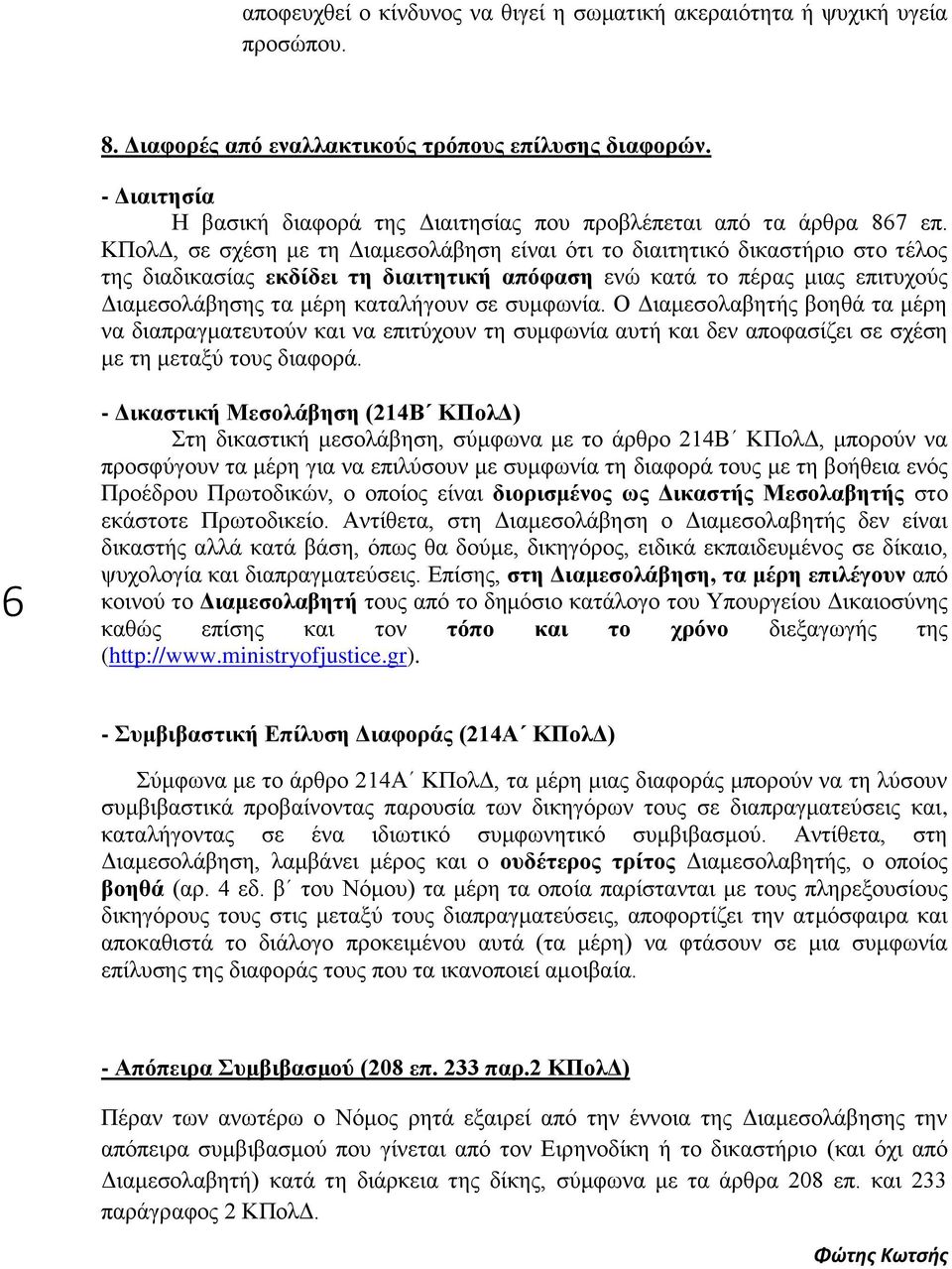 ΚΠολΔ, σε σχέση με τη Διαμεσολάβηση είναι ότι το διαιτητικό δικαστήριο στο τέλος της διαδικασίας εκδίδει τη διαιτητική απόφαση ενώ κατά το πέρας μιας επιτυχούς Διαμεσολάβησης τα μέρη καταλήγουν σε