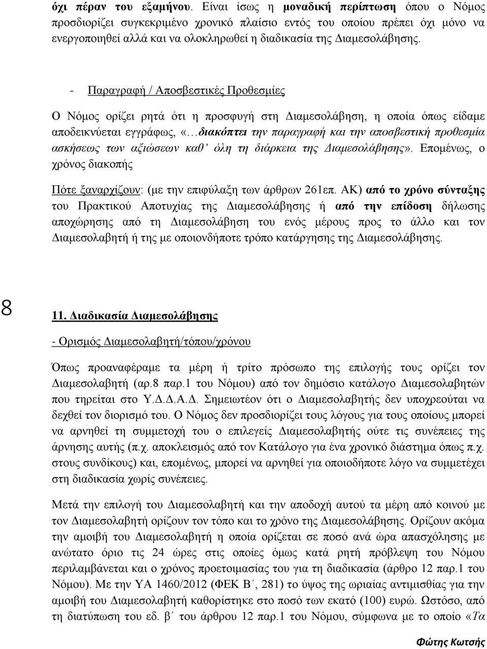 - Παραγραφή / Αποσβεστικές Προθεσμίες Ο Νόμος ορίζει ρητά ότι η προσφυγή στη Διαμεσολάβηση, η οποία όπως είδαμε αποδεικνύεται εγγράφως, «διακόπτει την παραγραφή και την αποσβεστική προθεσμία ασκήσεως