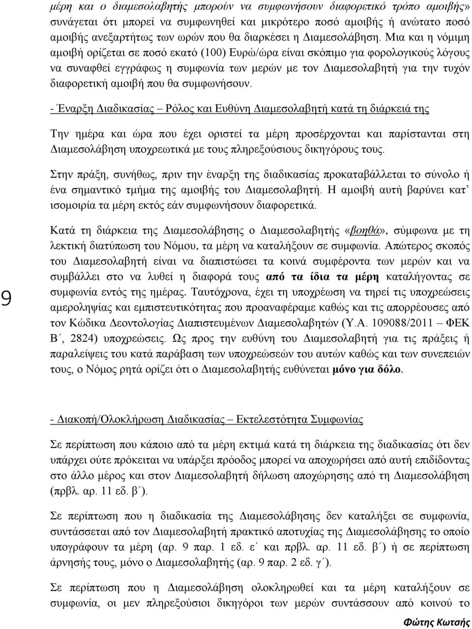 Μια και η νόμιμη αμοιβή ορίζεται σε ποσό εκατό (100) Ευρώ/ώρα είναι σκόπιμο για φορολογικούς λόγους να συναφθεί εγγράφως η συμφωνία των μερών με τον Διαμεσολαβητή για την τυχόν διαφορετική αμοιβή που