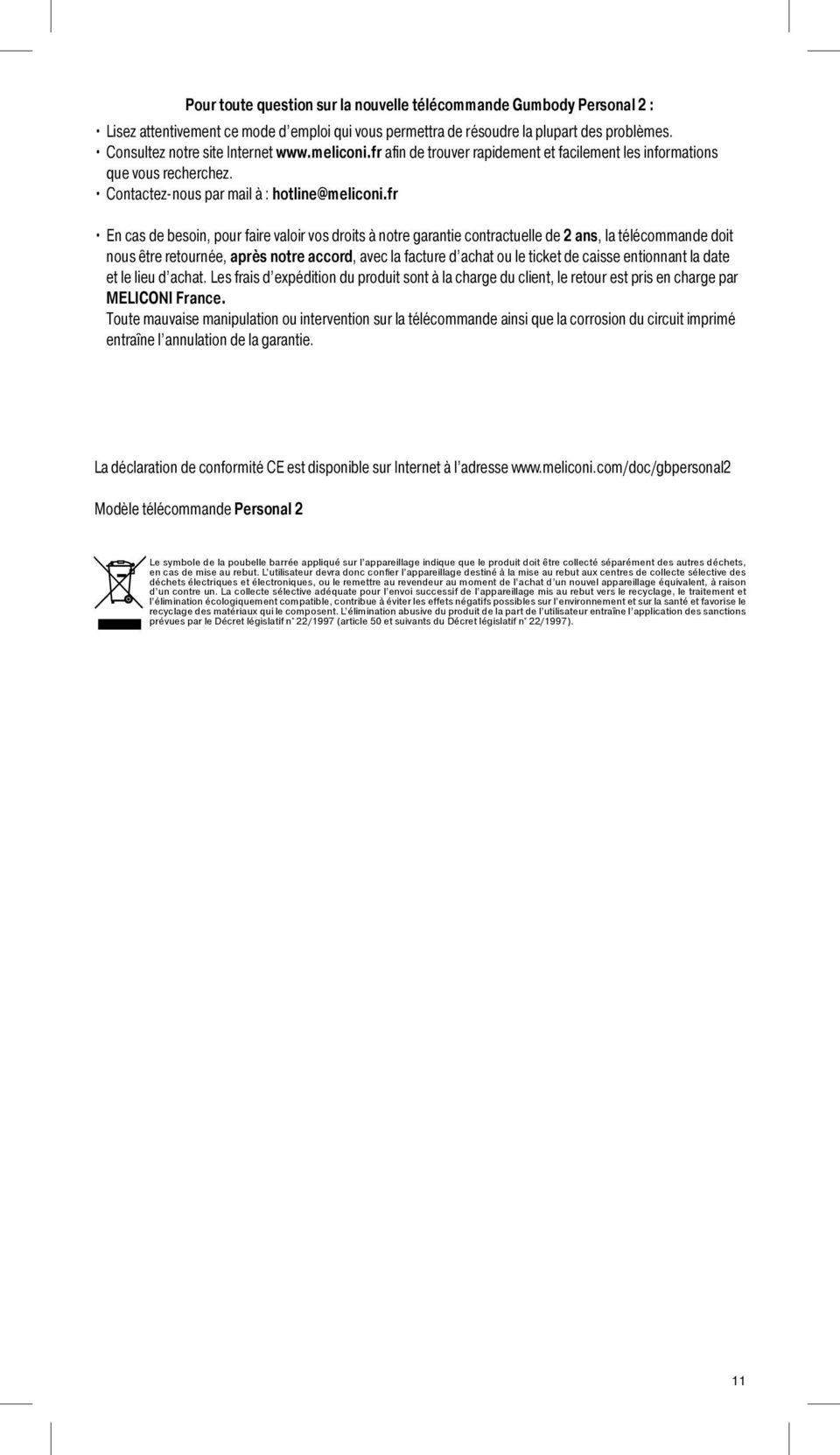 fr En cas de besoin, pour faire valoir vos droits à notre garantie contractuelle de 2 ans, la télécommande doit nous être retournée, après notre accord, avec la facture d achat ou le ticket de caisse