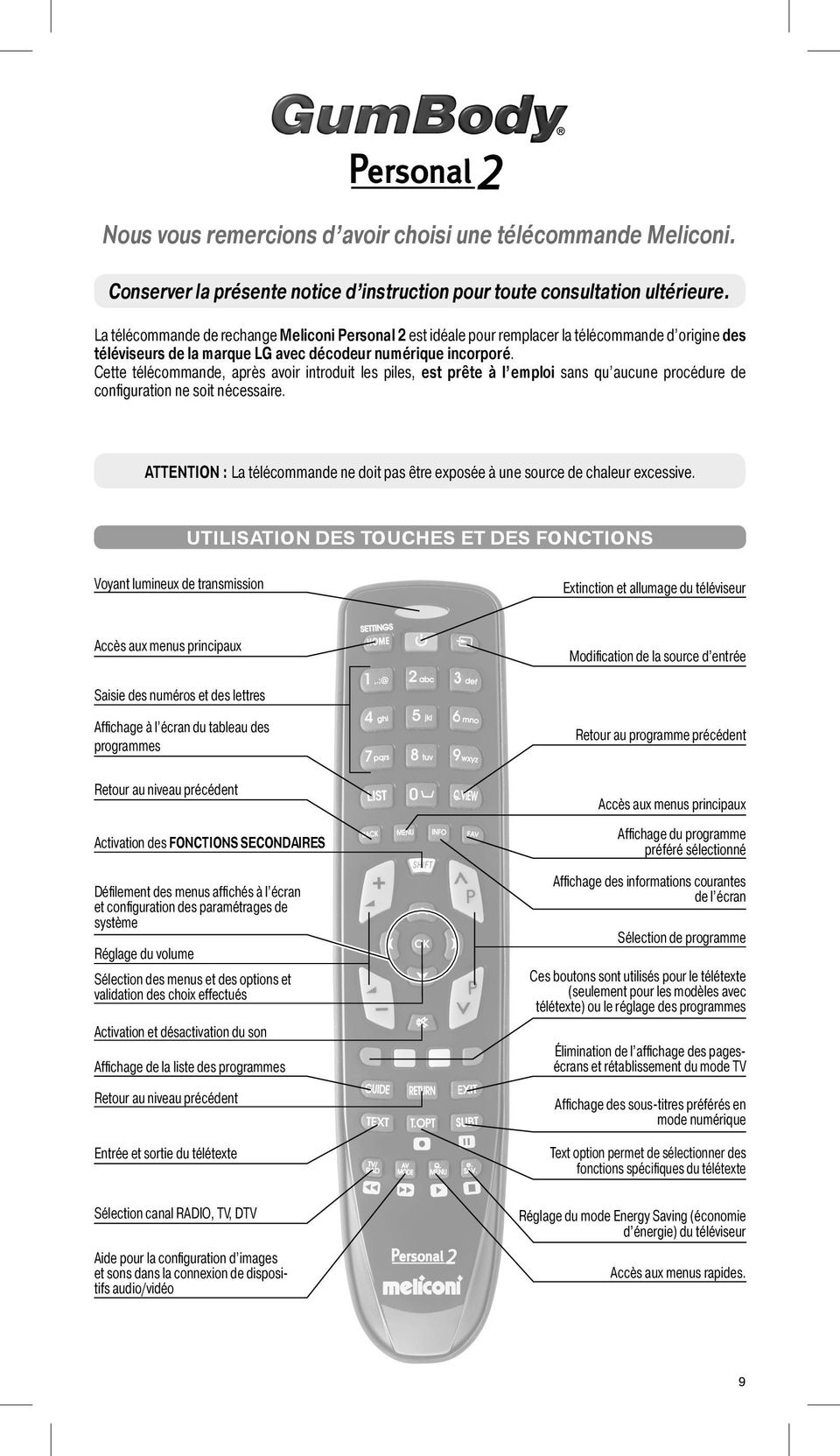 Cette télécommande, après avoir introduit les piles, est prête à l emploi sans qu aucune procédure de configuration ne soit nécessaire.