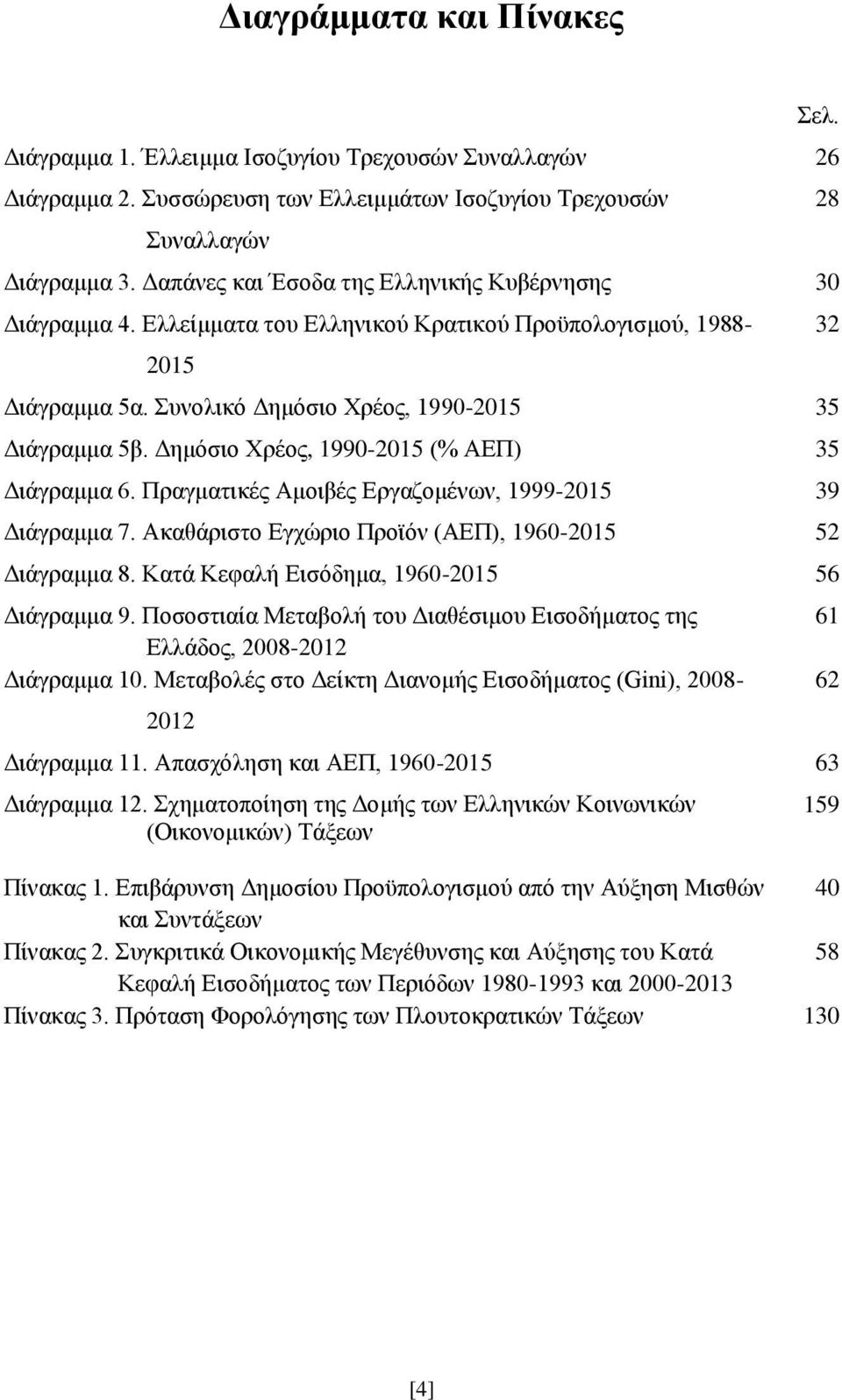 Δημόσιο Χρέος, 1990-2015 (% ΑΕΠ) 35 Διάγραμμα 6. Πραγματικές Αμοιβές Εργαζομένων, 1999-2015 39 Διάγραμμα 7. Ακαθάριστο Εγχώριο Προϊόν (ΑΕΠ), 1960-2015 52 Διάγραμμα 8.