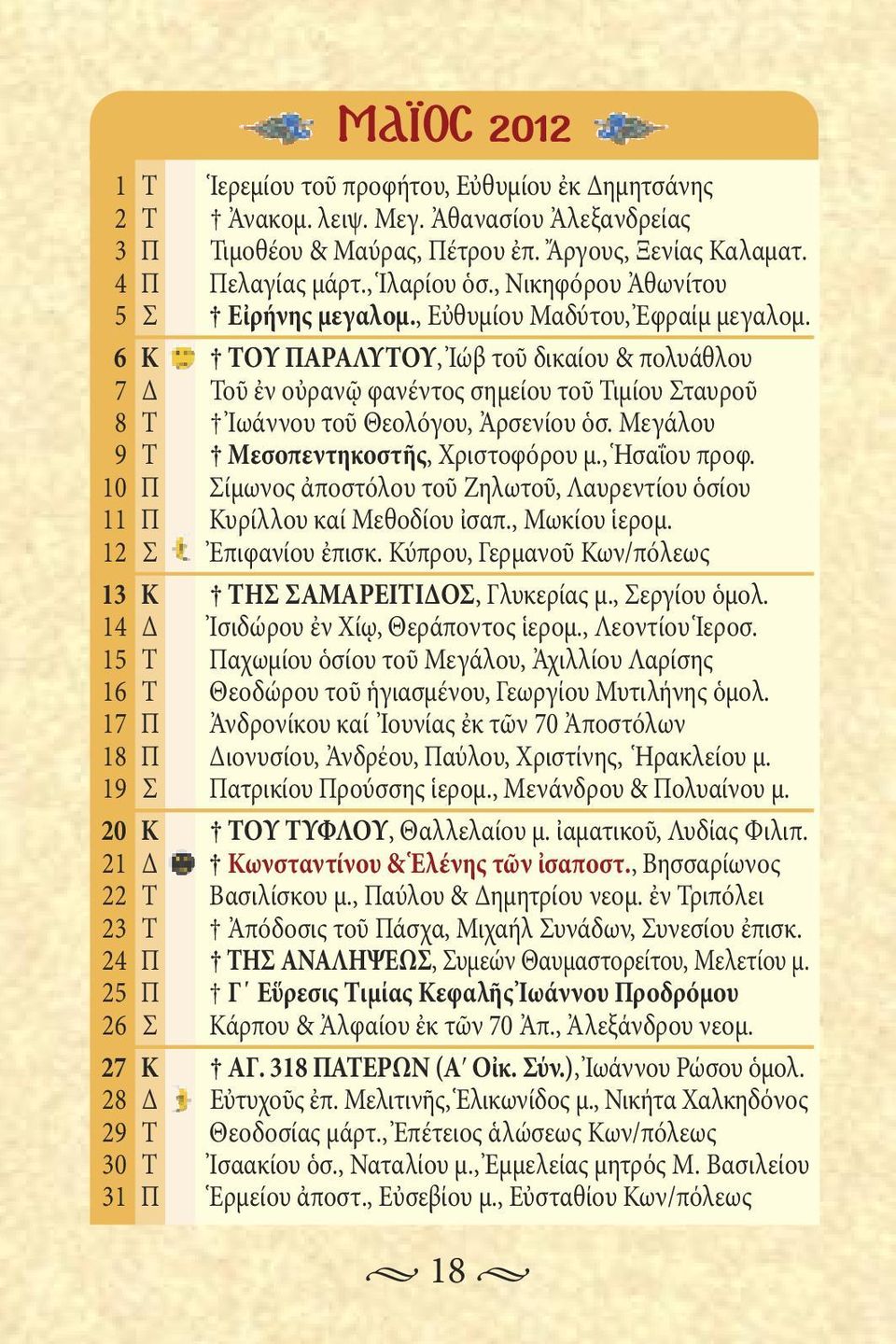 6 Κ ΤΟΥ ΠΑΡΑΛΥΤΟΥ, Ἰώβ τοῦ δικαίου & πολυάθλου 7 Δ Τοῦ ἐν οὐρανῷ φανέντος σημείου τοῦ Τιμίου Σταυροῦ Τ Ἰωάννου τοῦ Θεολόγου, Ἀρσενίου ὁσ. Μεγάλου Τ Μεσοπεντηκοστῆς, Χριστοφόρου μ., Ἡσαΐου προφ.