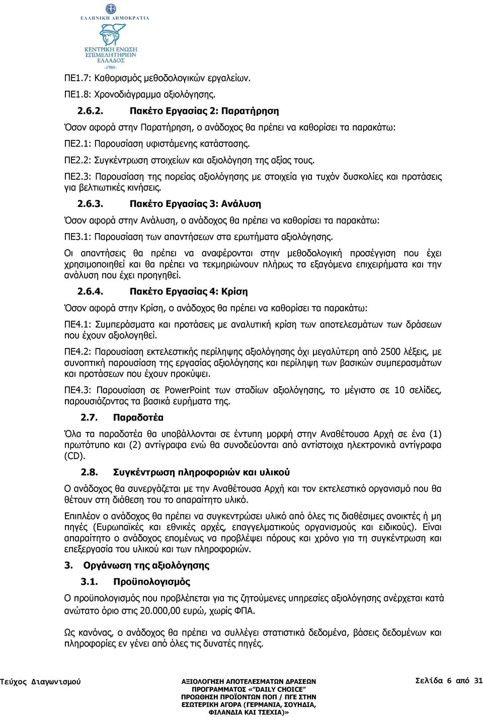 2.6.3. Πακέτο Εργασίας 3: Ανάλυση Όσον αφορά στην Ανάλυση, ο ανάδοχος θα πρέπει να καθορίσει τα παρακάτω: ΠΕ3.1: Παρουσίαση των απαντήσεων στα ερωτήματα αξιολόγησης.