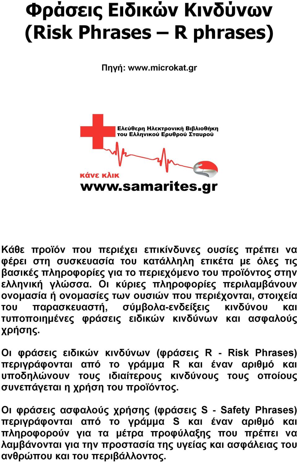 Οι κύριες πληροφορίες περιλαµβάνουν ονοµασία ή ονοµασίες των ουσιών που περιέχονται, στοιχεία του παρασκευαστή, σύµβολα-ενδείξεις κινδύνου και τυποποιηµένες φράσεις ειδικών κινδύνων και ασφαλούς