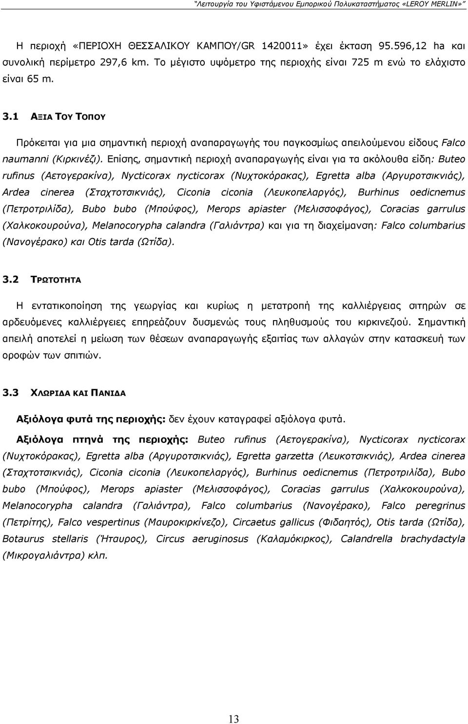 Επίσης, σημαντική περιοχή αναπαραγωγής είναι για τα ακόλουθα είδη: uteo rufinus (Αετογερακίνα), Nycticorax nycticorax (Νυχτοκόρακας), Egretta alba (Αργυροτσικνιάς), Ardea cinerea (Σταχτοτσικνιάς),