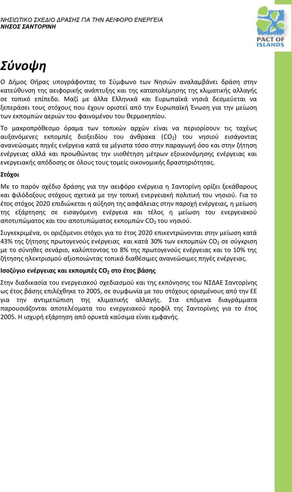 Το μακροπρόθεσμο όραμα των τοπικών αρχών είναι να περιορίσουν τις ταχέως αυξανόμενες εκπομπές διοξειδίου του άνθρακα (CO 2 ) του νησιού εισάγοντας ανανεώσιμες πηγές ενέργεια κατά τα μέγιστα τόσο στην