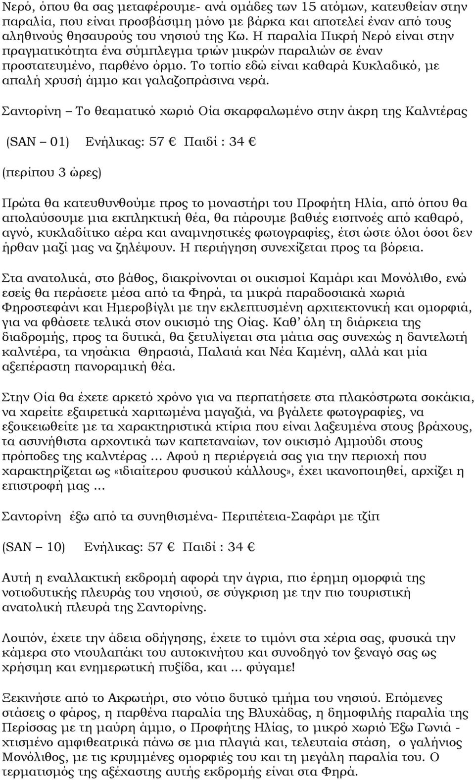 Σαντορίνη Το θεαµατικό χωριό Οία σκαρφαλωµένο στην άκρη της Καλντέρας (SAN 01) Ενήλικας: 57 Παιδί : 34 (περίπου 3 ώρες) Πρώτα θα κατευθυνθούµε προς το µοναστήρι του Προφήτη Ηλία, από όπου θα