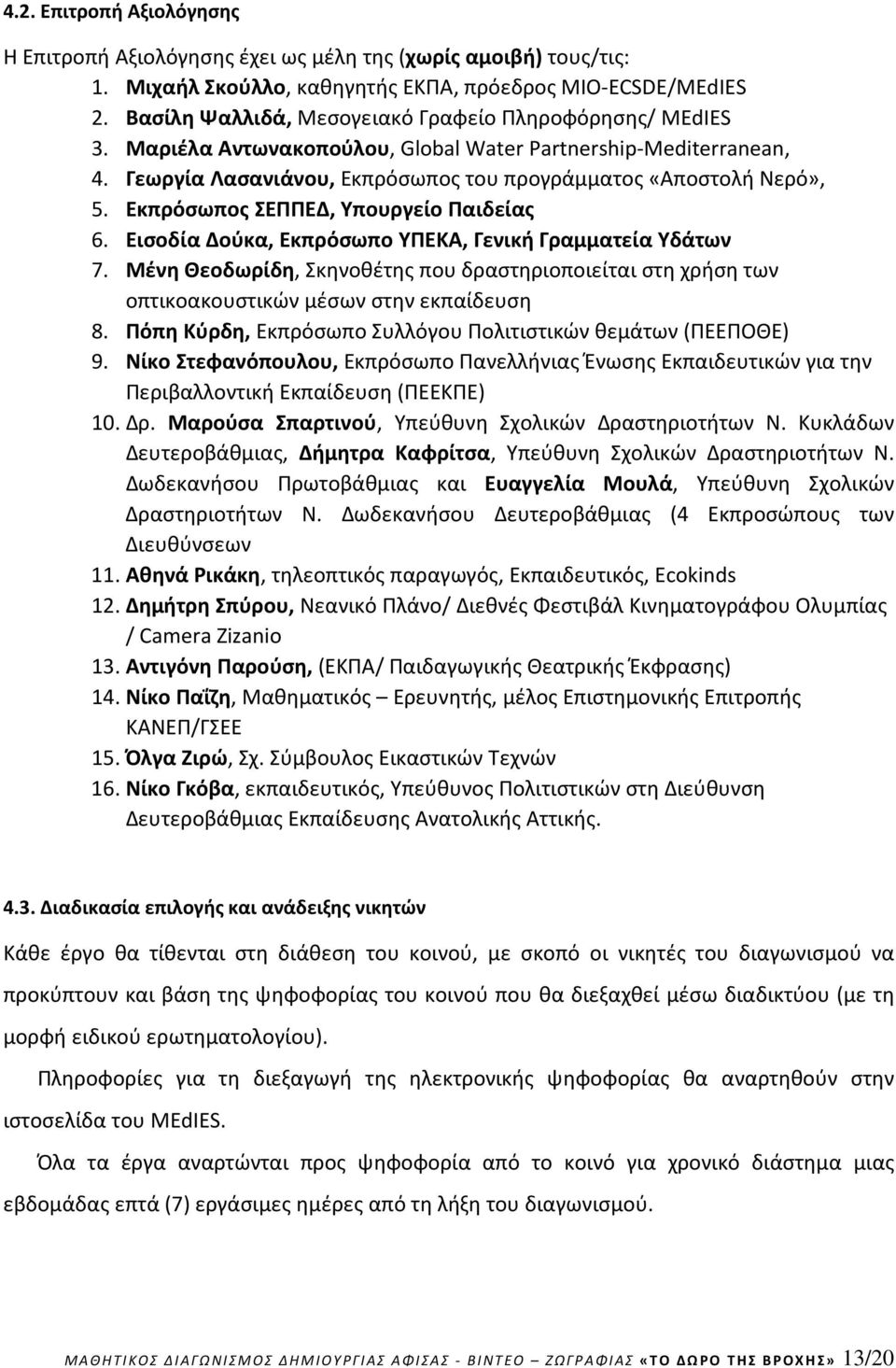 Εκπρόσωπος ΣΕΠΠΕΔ, Υπουργείο Παιδείας 6. Εισοδία Δούκα, Εκπρόσωπο ΥΠΕΚΑ, Γενική Γραμματεία Υδάτων 7.