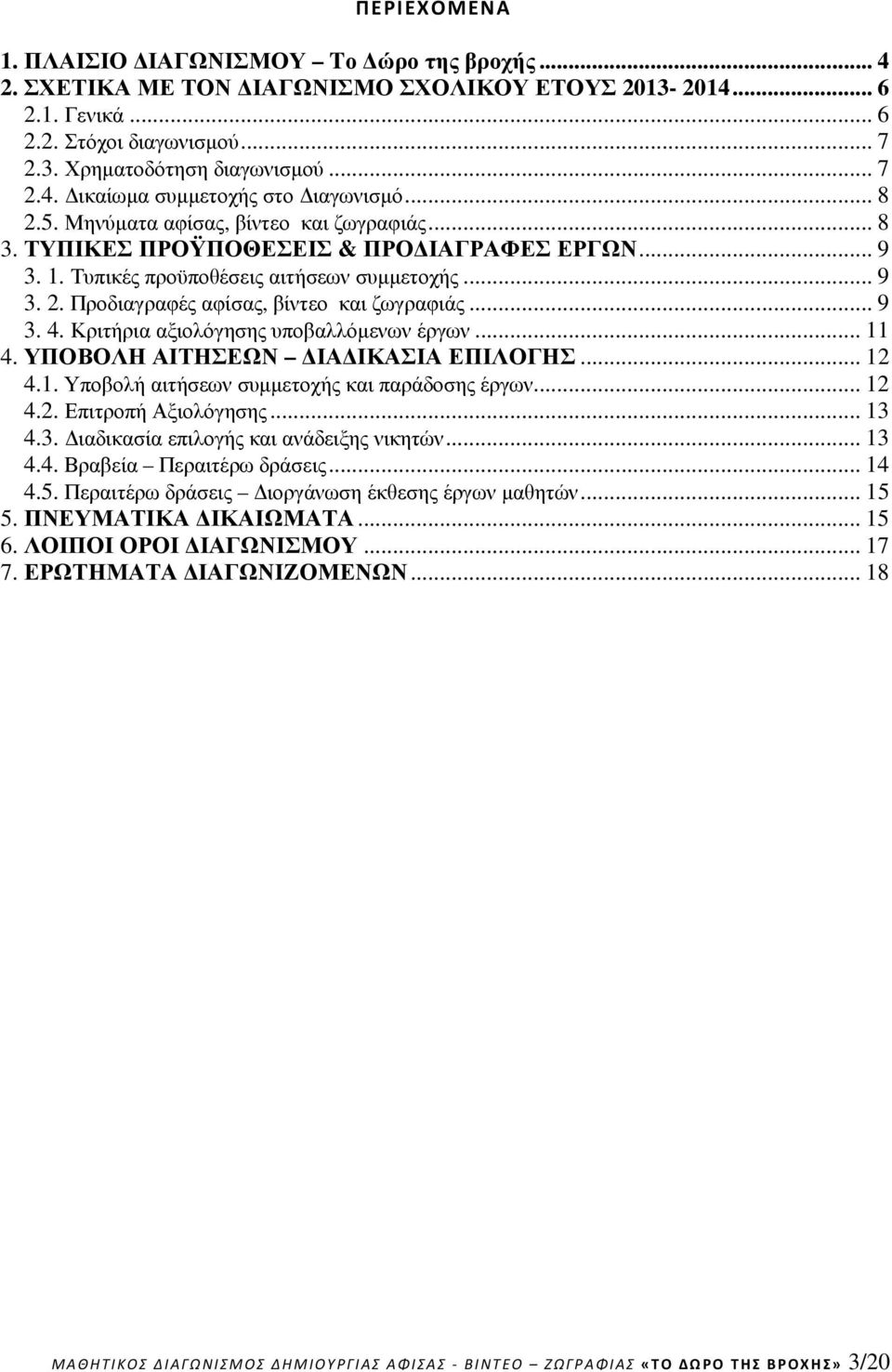 .. 9 3. 4. Κριτήρια αξιολόγησης υποβαλλόµενων έργων... 11 4. ΥΠΟΒΟΛΗ ΑΙΤΗΣΕΩΝ ΙΑ ΙΚΑΣΙΑ ΕΠΙΛΟΓΗΣ... 12 4.1. Υποβολή αιτήσεων συµµετοχής και παράδοσης έργων... 12 4.2. Επιτροπή Αξιολόγησης... 13 4.3. ιαδικασία επιλογής και ανάδειξης νικητών.