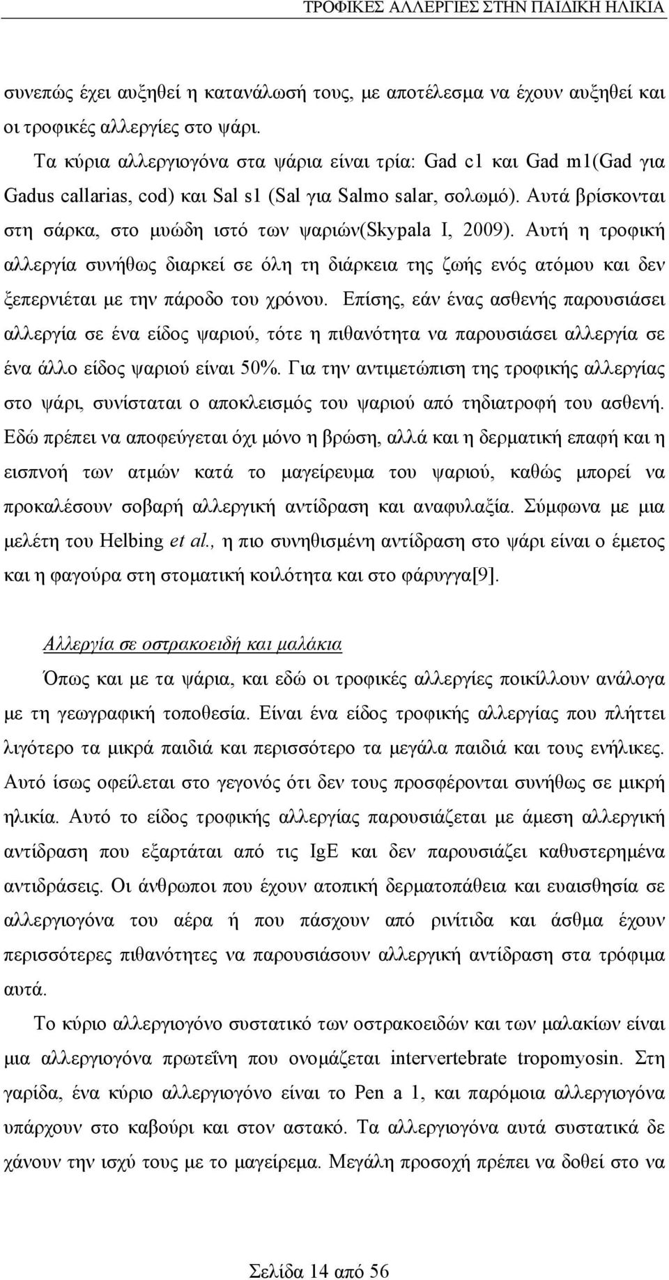 Αυτά βρίσκονται στη σάρκα, στο µυώδη ιστό των ψαριών(skypala I, 2009). Αυτή η τροφική αλλεργία συνήθως διαρκεί σε όλη τη διάρκεια της ζωής ενός ατόµου και δεν ξεπερνιέται µε την πάροδο του χρόνου.