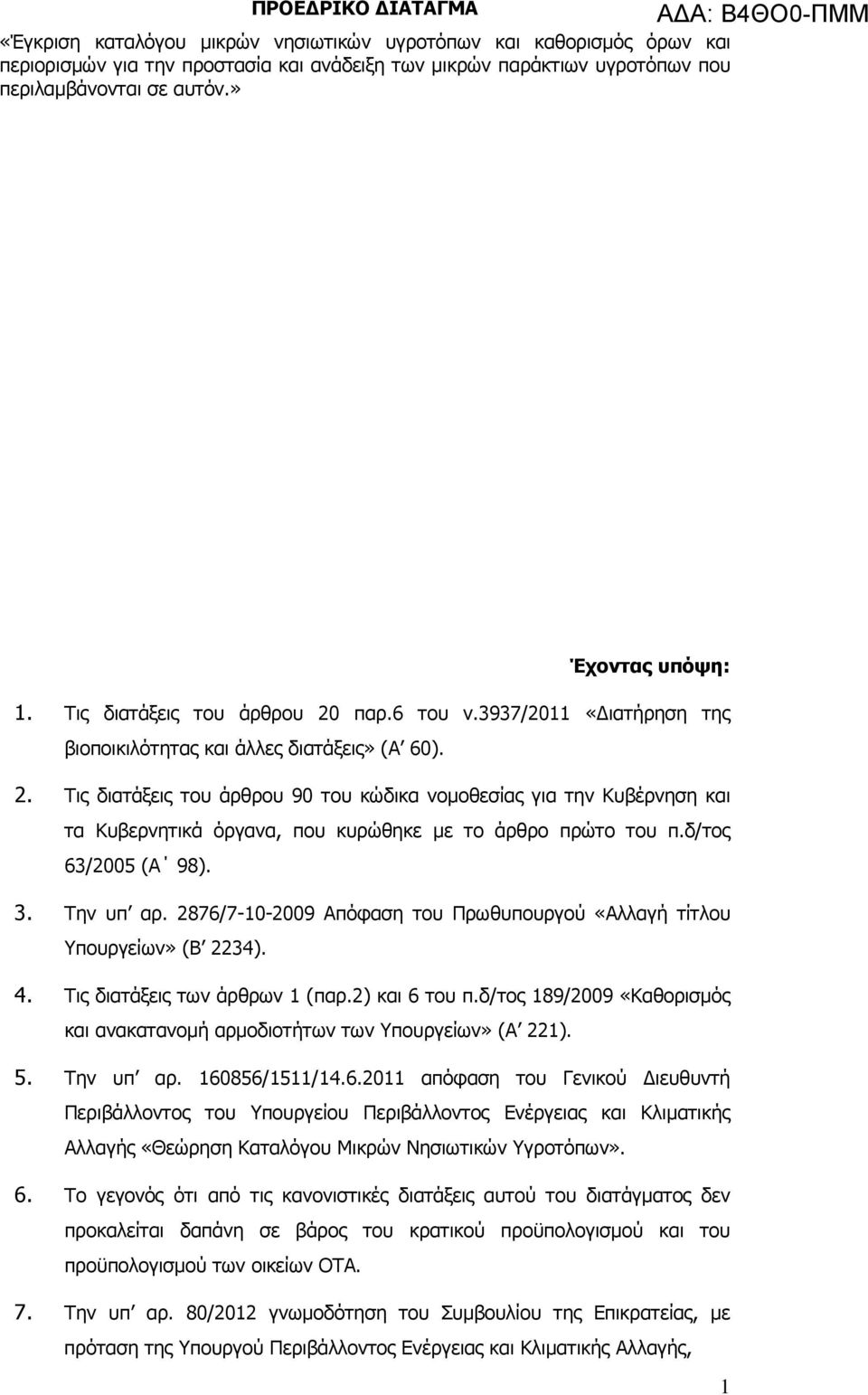 . Τις διατάξεις του άρθρου 0 του κώδικα νοµοθεσίας για την Κυβέρνηση και τα Κυβερνητικά όργανα, που κυρώθηκε µε το άρθρο πρώτο του π.δ/τος /00 (Α ).. Την υπ αρ.