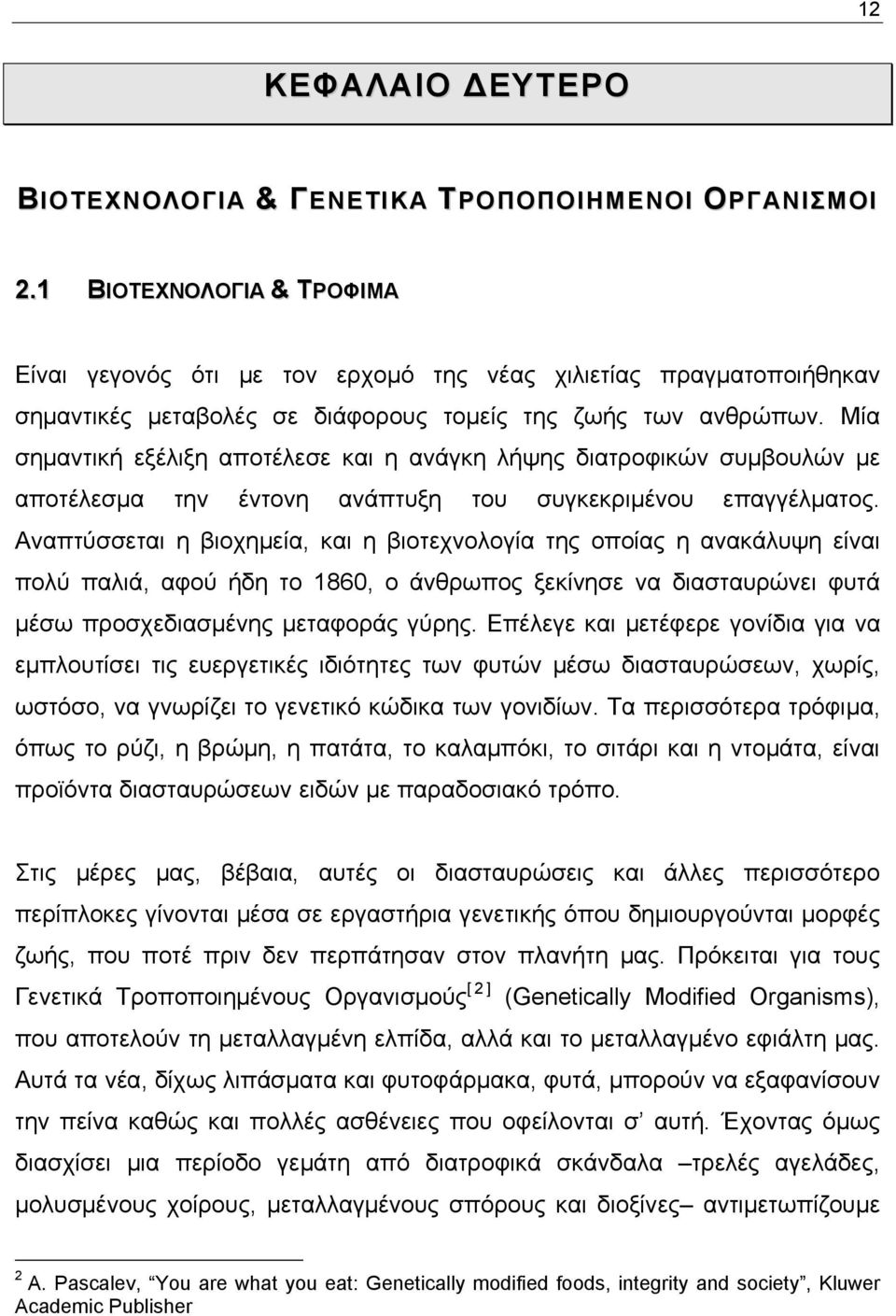 Μία σηµαντική εξέλιξη αποτέλεσε και η ανάγκη λήψης διατροφικών συµβουλών µε αποτέλεσµα την έντονη ανάπτυξη του συγκεκριµένου επαγγέλµατος.