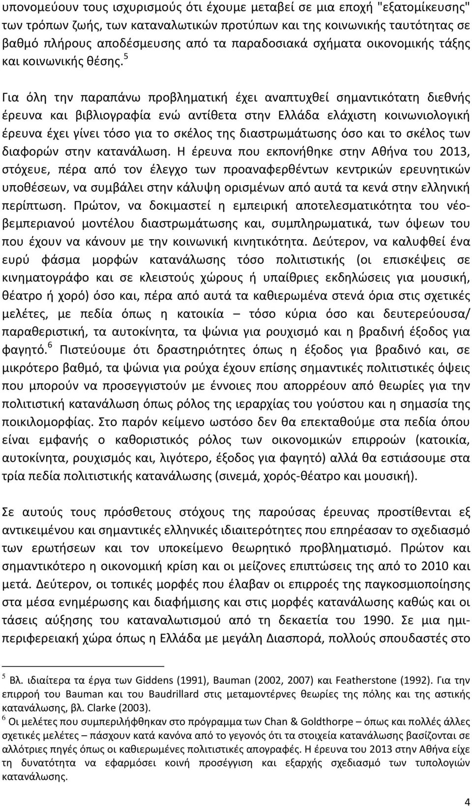 5 Για όλη την παραπάνω προβληματική έχει αναπτυχθεί σημαντικότατη διεθνής έρευνα και βιβλιογραφία ενώ αντίθετα στην Ελλάδα ελάχιστη κοινωνιολογική έρευνα έχει γίνει τόσο για το σκέλος της