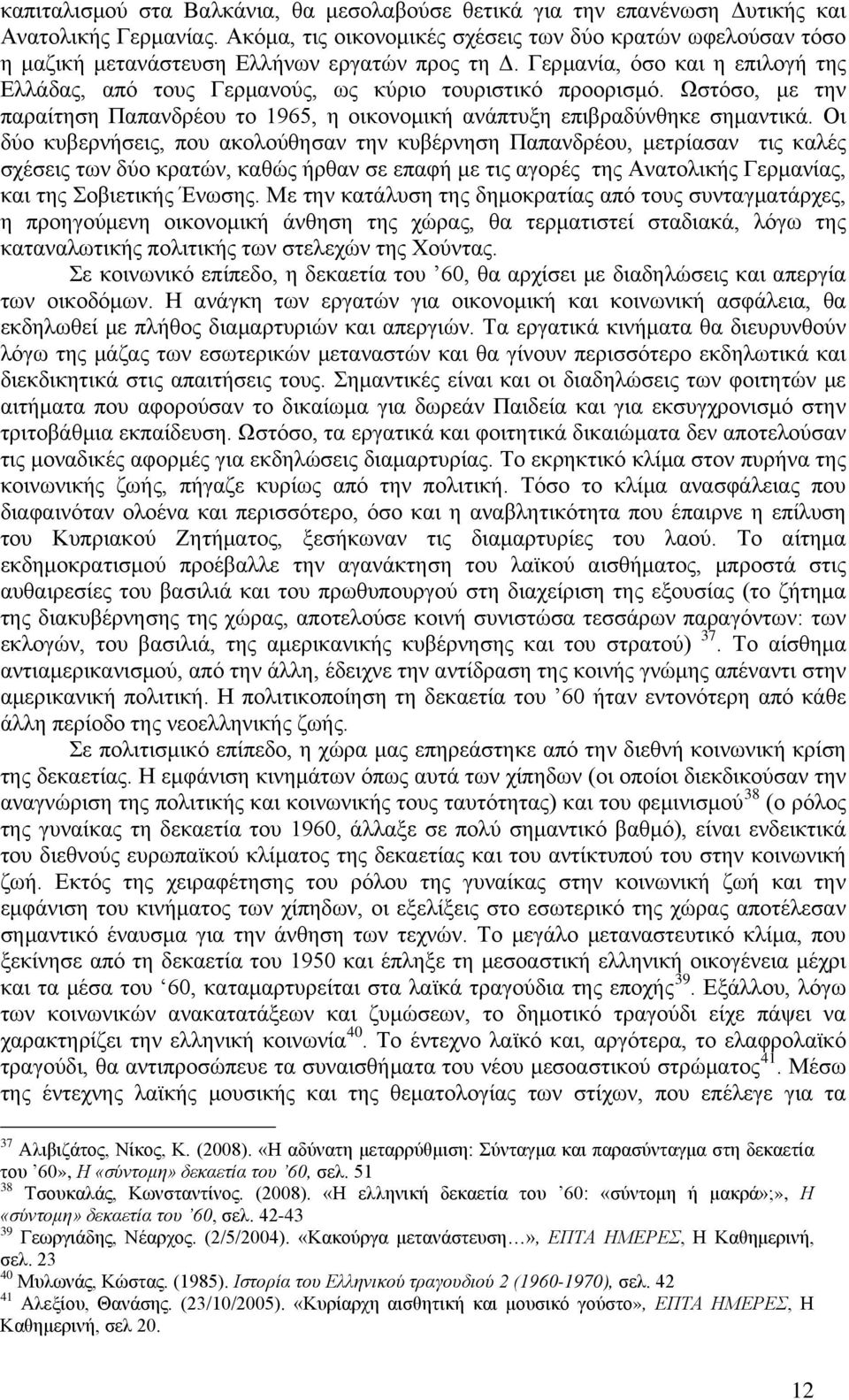 Γερμανία, όσο και η επιλογή της Ελλάδας, από τους Γερμανούς, ως κύριο τουριστικό προορισμό. Ωστόσο, με την παραίτηση Παπανδρέου το 1965, η οικονομική ανάπτυξη επιβραδύνθηκε σημαντικά.