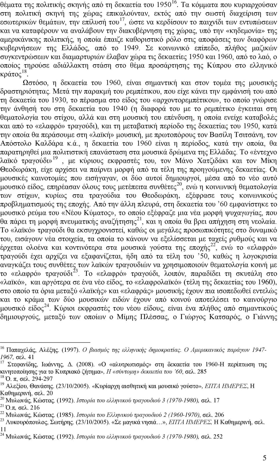 καταφέρουν να αναλάβουν την διακυβέρνηση της χώρας, υπό την «κηδεμονία» της αμερικάνικης πολιτικής, η οποία έπαιζε καθοριστικό ρόλο στις αποφάσεις των διαφόρων κυβερνήσεων της Ελλάδος, από το 1949.