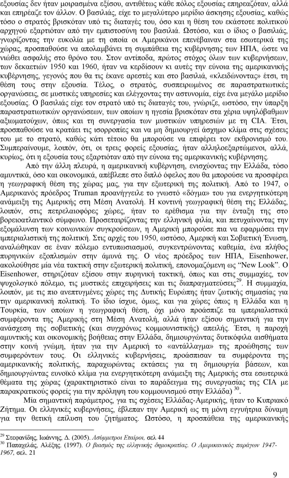 Ωστόσο, και ο ίδιος ο βασιλιάς, γνωρίζοντας την ευκολία με τη οποία οι Αμερικάνοι επενέβαιναν στα εσωτερικά της χώρας, προσπαθούσε να απολαμβάνει τη συμπάθεια της κυβέρνησης των ΗΠΑ, ώστε να νιώθει