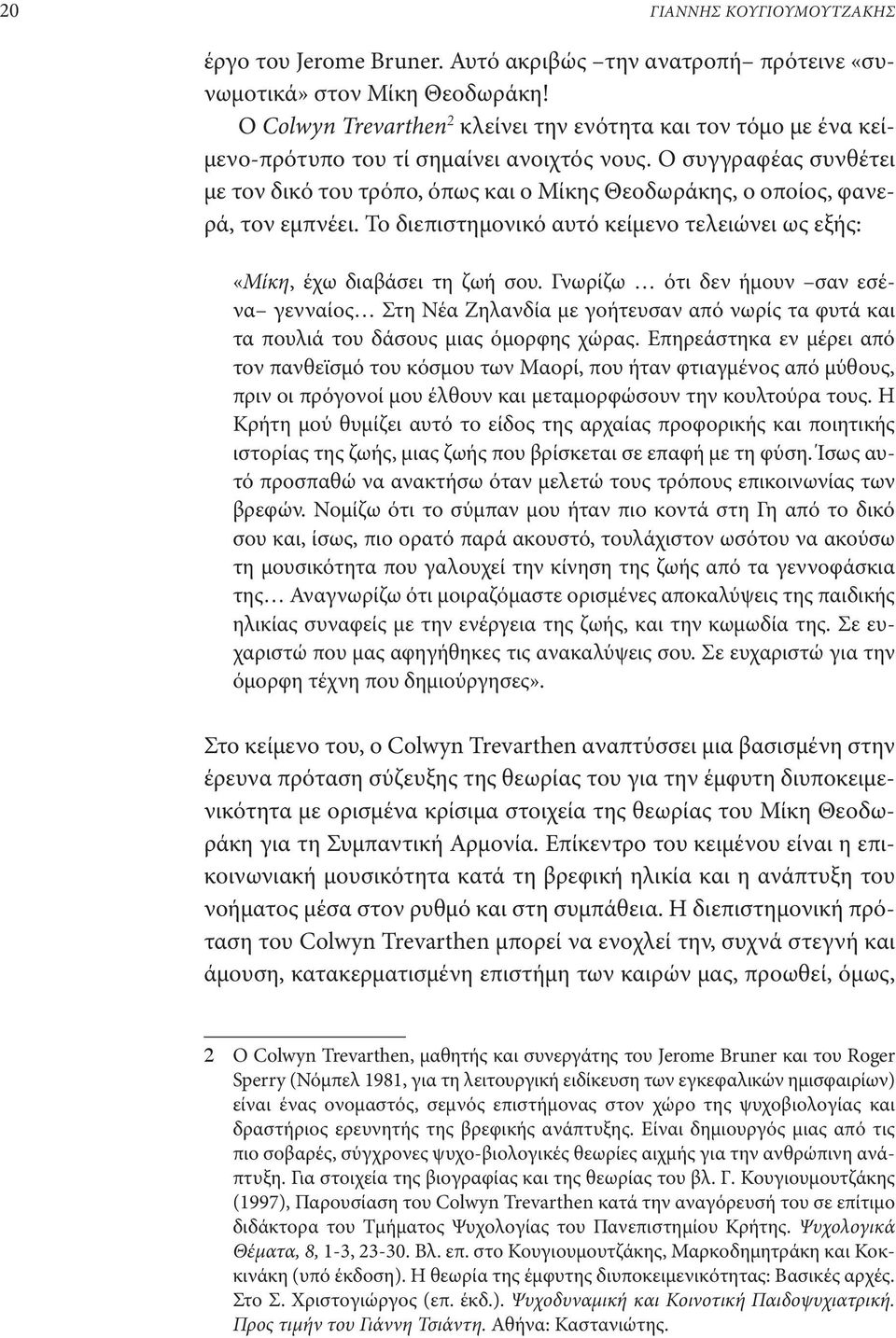 Ο συγγραφέας συνθέτει με τον δικό του τρόπο, όπως και ο Μίκης Θεοδωράκης, ο οποίος, φανερά, τον εμπνέει. Το διεπιστημονικό αυτό κείμενο τελειώνει ως εξής: «Μίκη, έχω διαβάσει τη ζωή σου.