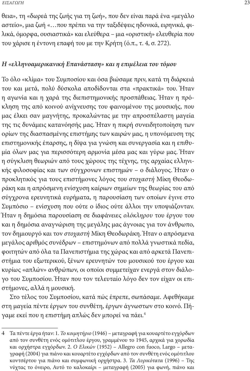 Η «ελληνοαμερικανική Επανάσταση» και η επιμέλεια του τόμου Το όλο «κλίμα» του Συμποσίου και όσα βιώσαμε πριν, κατά τη διάρκειά του και μετά, πολύ δύσκολα αποδίδονται στα «πρακτικά» του.