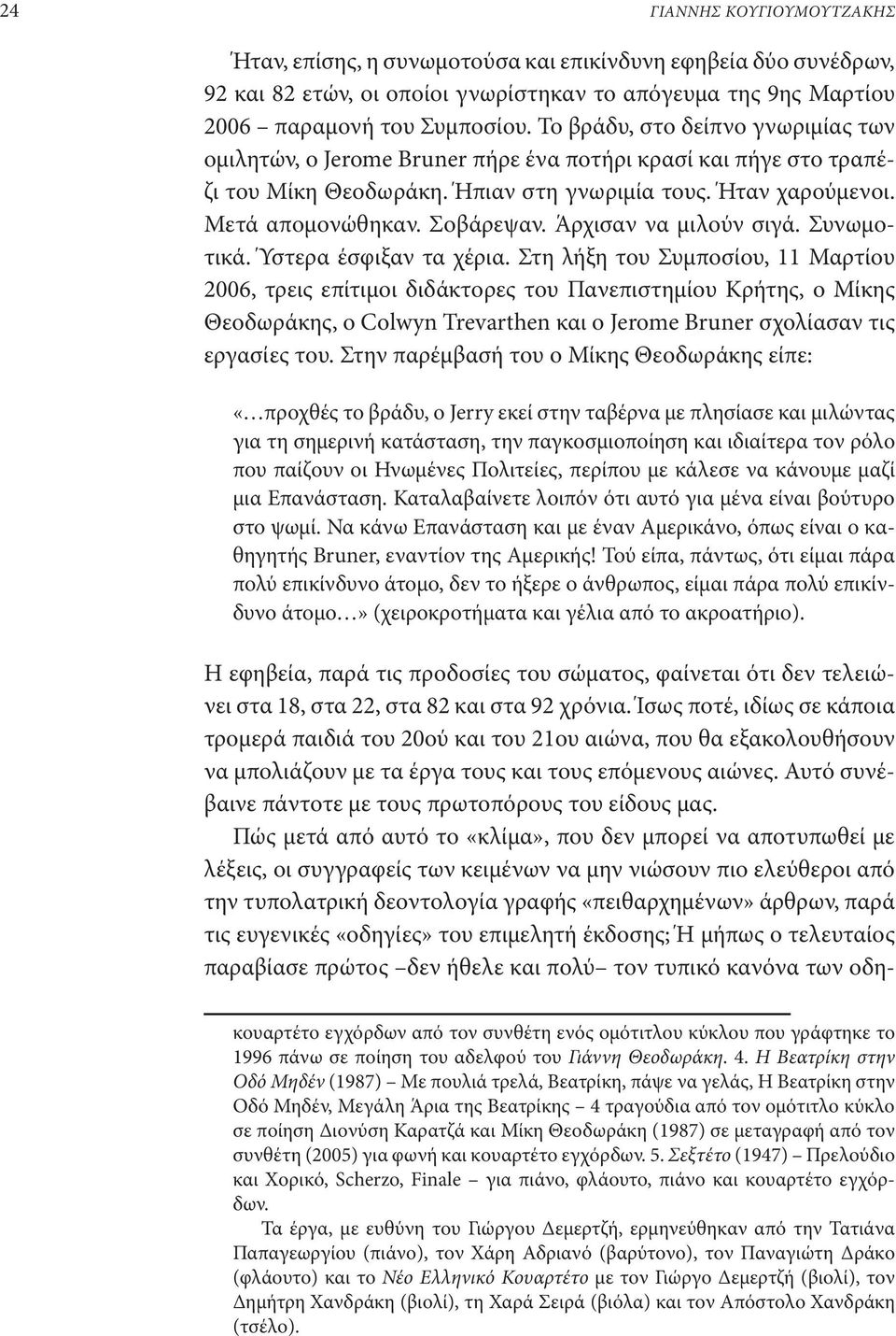 Άρχισαν να μιλούν σιγά. Συνωμοτικά. Ύστερα έσφιξαν τα χέρια.