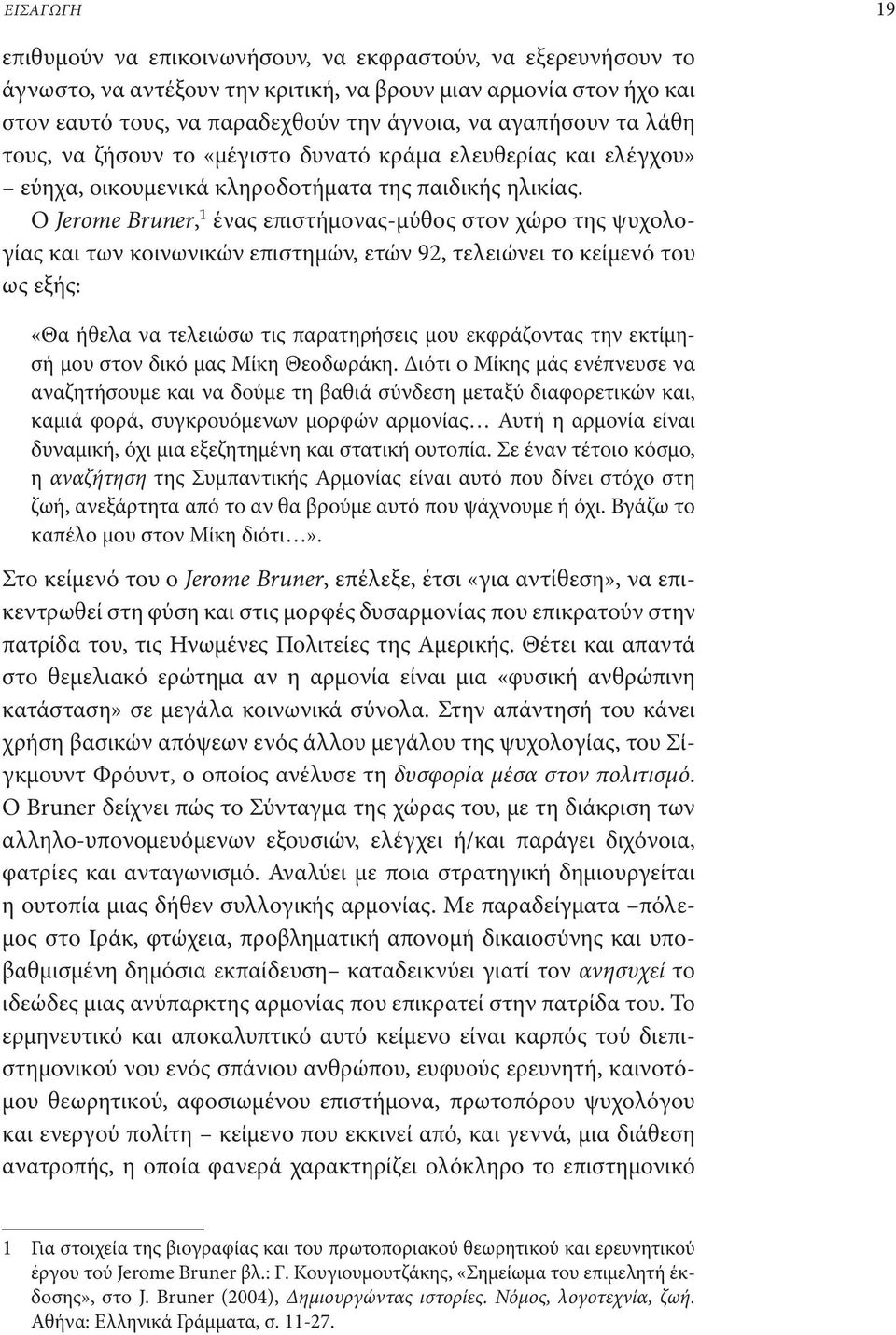 Ο Jerome Bruner, ένας επιστήμονας-μύθος στον χώρο της ψυχολογίας και των κοινωνικών επιστημών, ετών 92, τελειώνει το κείμενό του ως εξής: «Θα ήθελα να τελειώσω τις παρατηρήσεις μου εκφράζοντας την