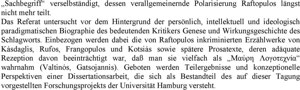 Einbezogen werden dabei die von Raftopulos inkriminierten Erzählwerke von Kásdaglis, Rufos, Frangopulos und Kotsiás sowie spätere Prosatexte, deren adäquate Rezeption davon beeinträchtigt