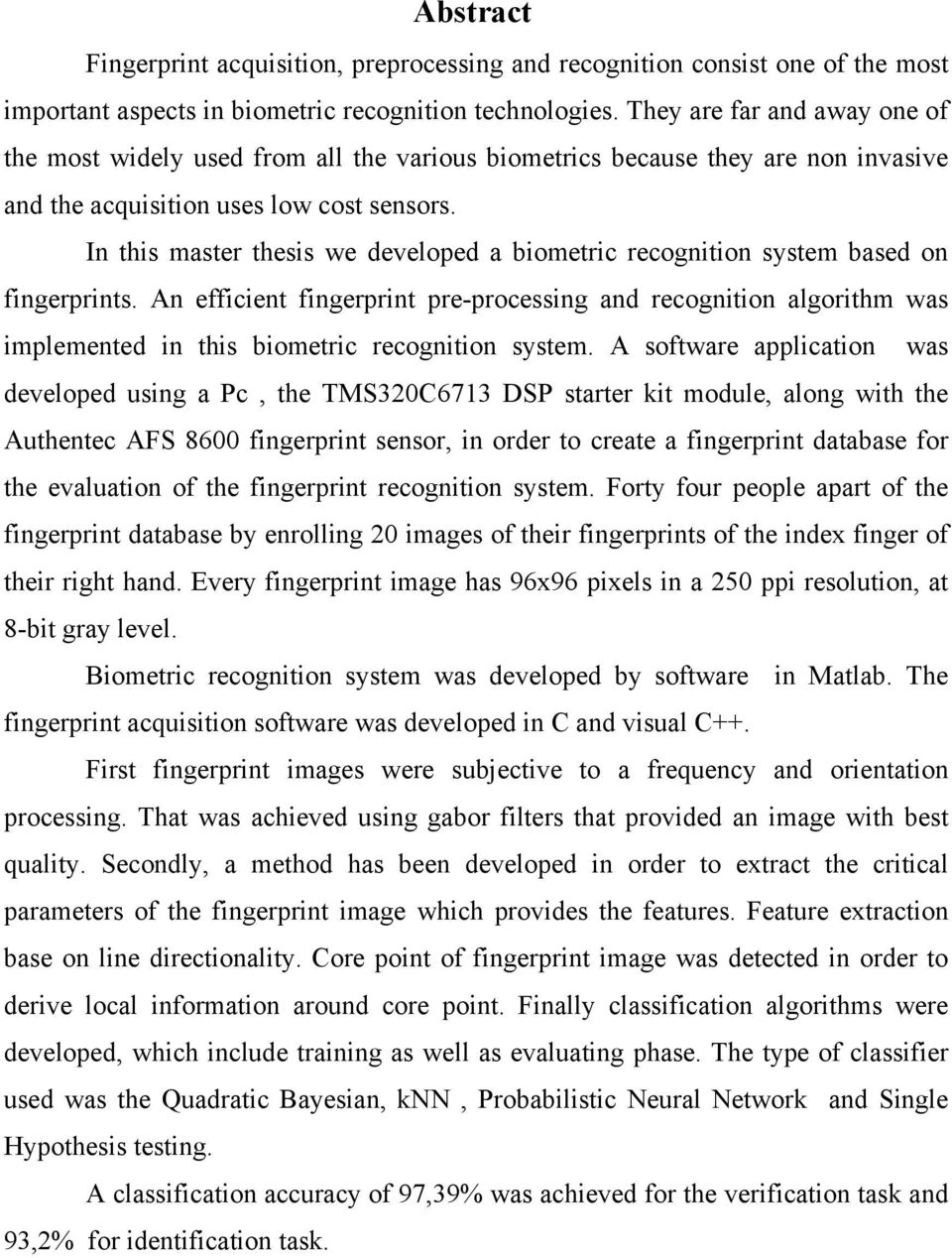 In this master thesis we developed a biometric recognition system based on fingerprints.