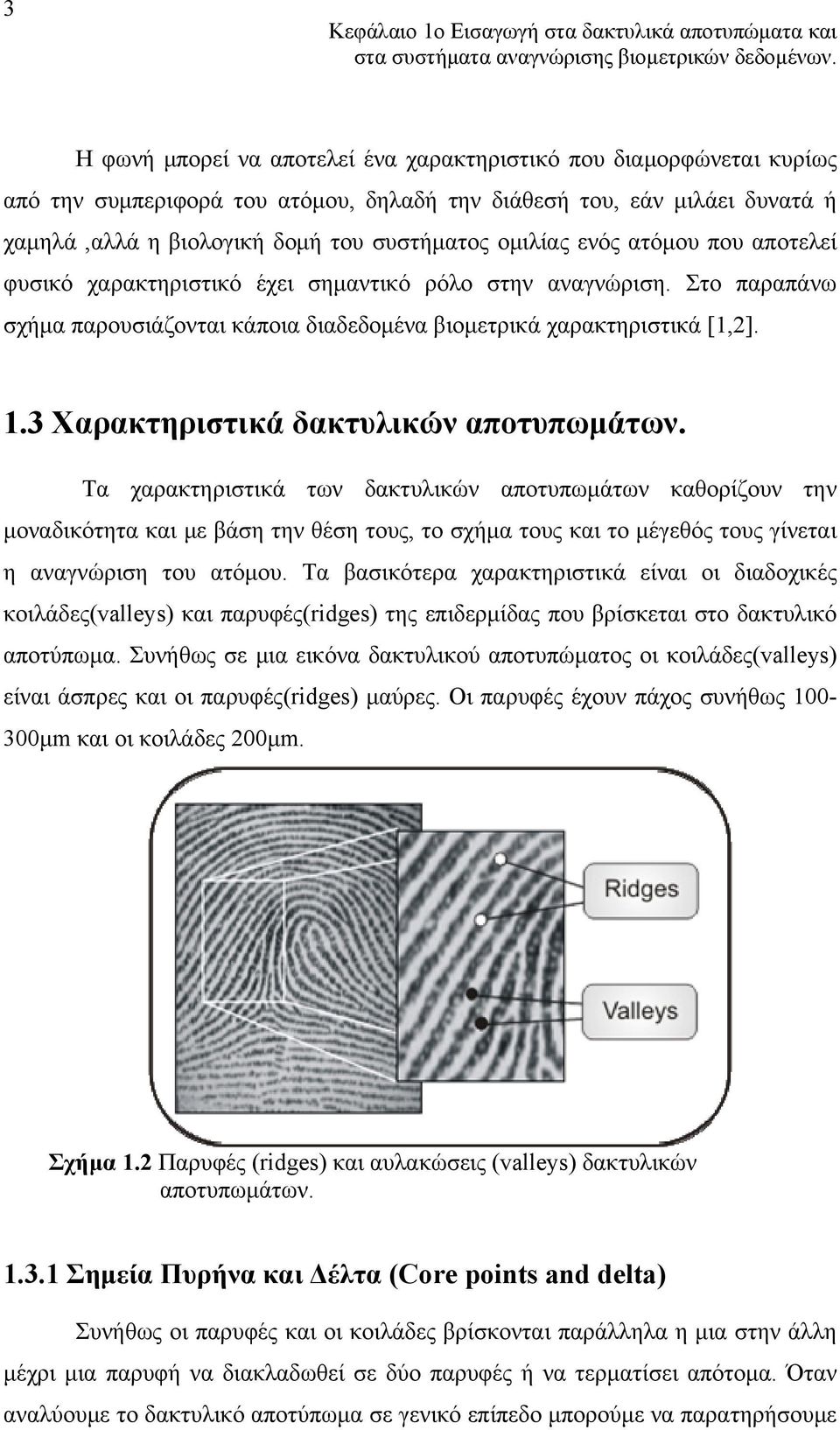 ενός ατόμου που αποτελεί φυσικό χαρακτηριστικό έχει σημαντικό ρόλο στην αναγνώριση. Στο παραπάνω σχήμα παρουσιάζονται κάποια διαδεδομένα βιομετρικά χαρακτηριστικά [1,2]. 1.
