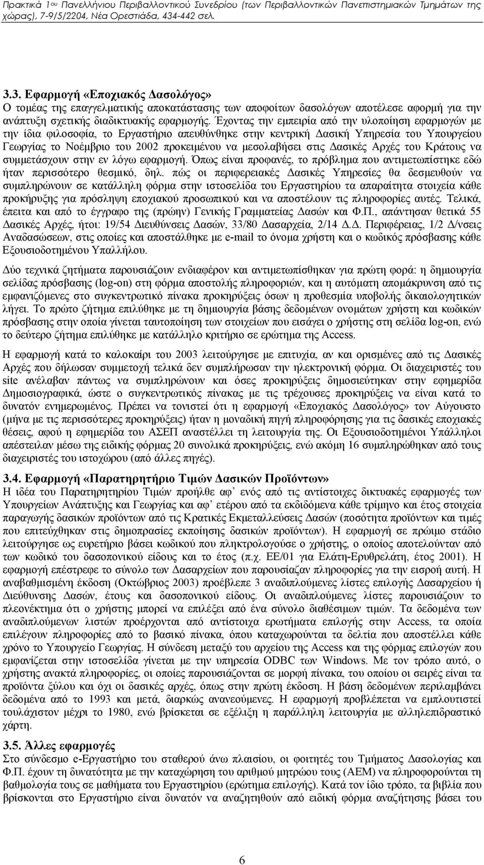 στις Δασικές Αρχές του Κράτους να συμμετάσχουν στην εν λόγω εφαρμογή. Όπως είναι προφανές, το πρόβλημα που αντιμετωπίστηκε εδώ ήταν περισσότερο θεσμικό, δηλ.