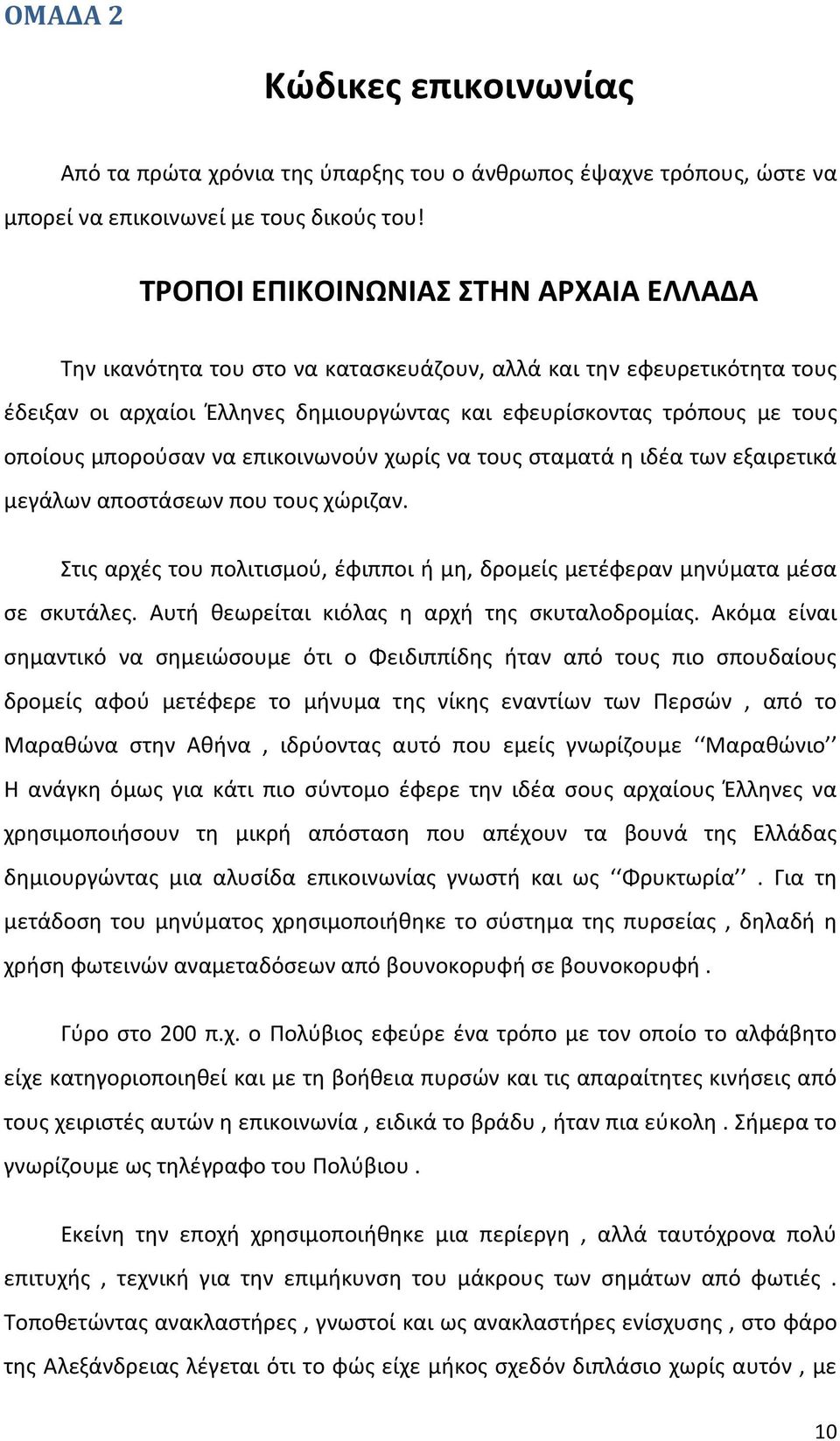 μπορούσαν να επικοινωνούν χωρίς να τους σταματά η ιδέα των εξαιρετικά μεγάλων αποστάσεων που τους χώριζαν. Στις αρχές του πολιτισμού, έφιπποι ή μη, δρομείς μετέφεραν μηνύματα μέσα σε σκυτάλες.