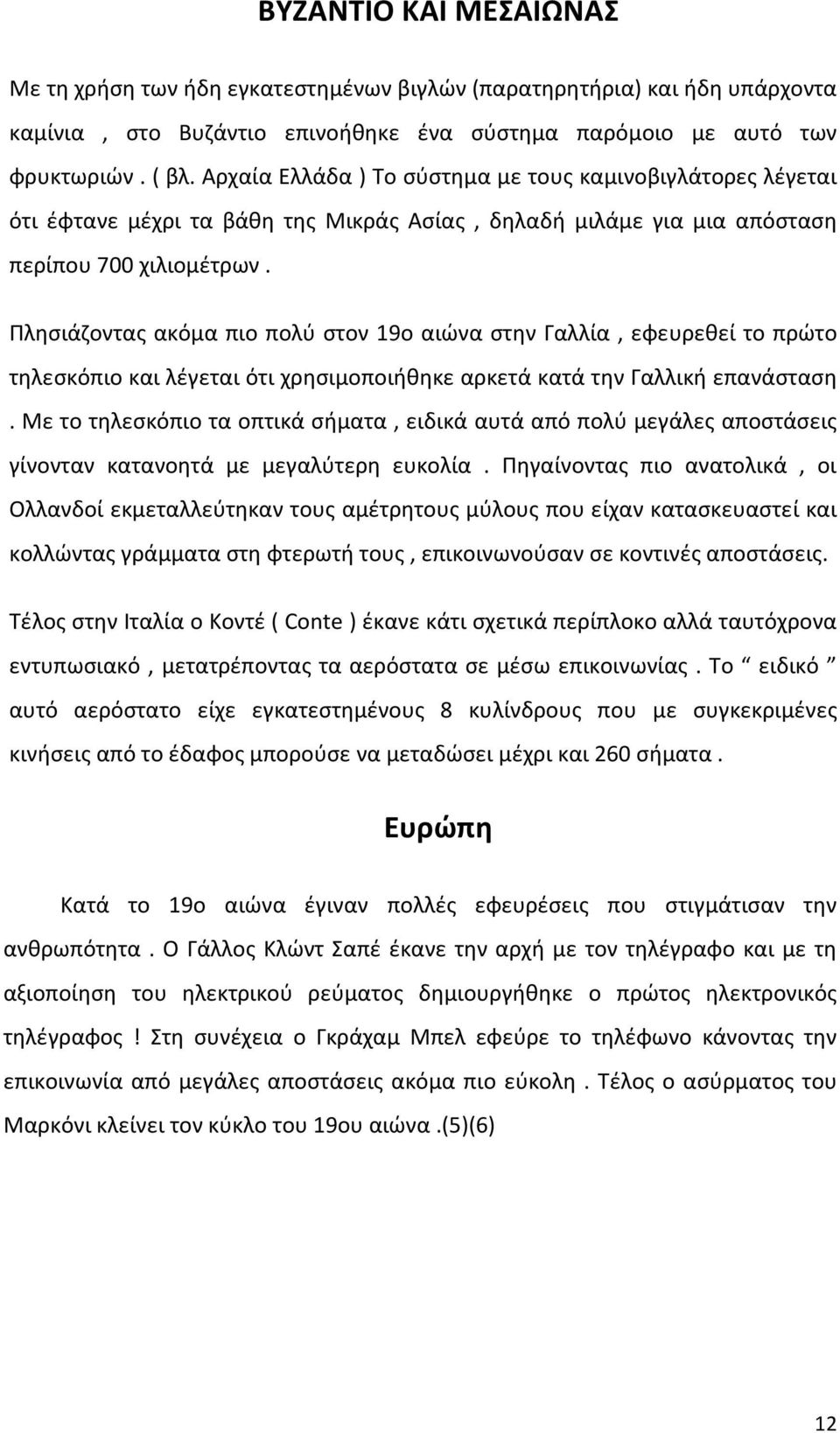 Πλησιάζοντας ακόμα πιο πολύ στον 19ο αιώνα στην Γαλλία, εφευρεθεί το πρώτο τηλεσκόπιο και λέγεται ότι χρησιμοποιήθηκε αρκετά κατά την Γαλλική επανάσταση.