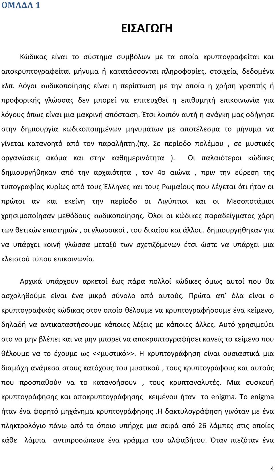 Έτσι λοιπόν αυτή η ανάγκη μας οδήγησε στην δημιουργία κωδικοποιημένων μηνυμάτων με αποτέλεσμα το μήνυμα να γίνεται κατανοητό από τον παραλήπτη.(πχ.