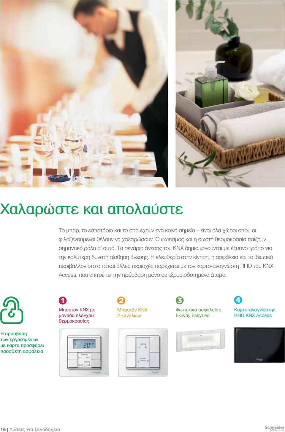 Η ελευθερία στην κίνηση, η ασφάλεια και το ιδιωτικό περιβάλλον στο σπα και άλλες περιοχές παρέχεται με τον καρτο-αναγνώστη RFID του KNX Access, που επιτρέπει την πρόσβαση μόνο σε