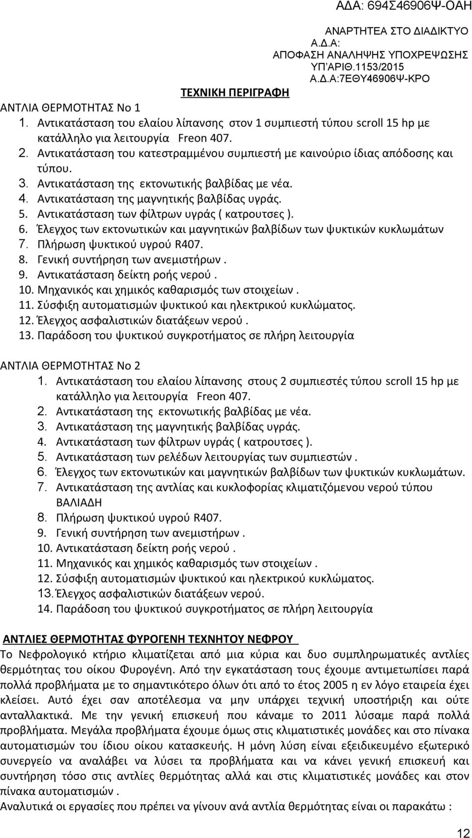 Αντικατάσταση των φίλτρων υγράς ( κατρουτσες ). 6. Έλεγχος των εκτονωτικών και μαγνητικών βαλβίδων των ψυκτικών κυκλωμάτων 7. Πλήρωση ψυκτικού υγρού R407. 8. Γενική συντήρηση των ανεμιστήρων. 9.