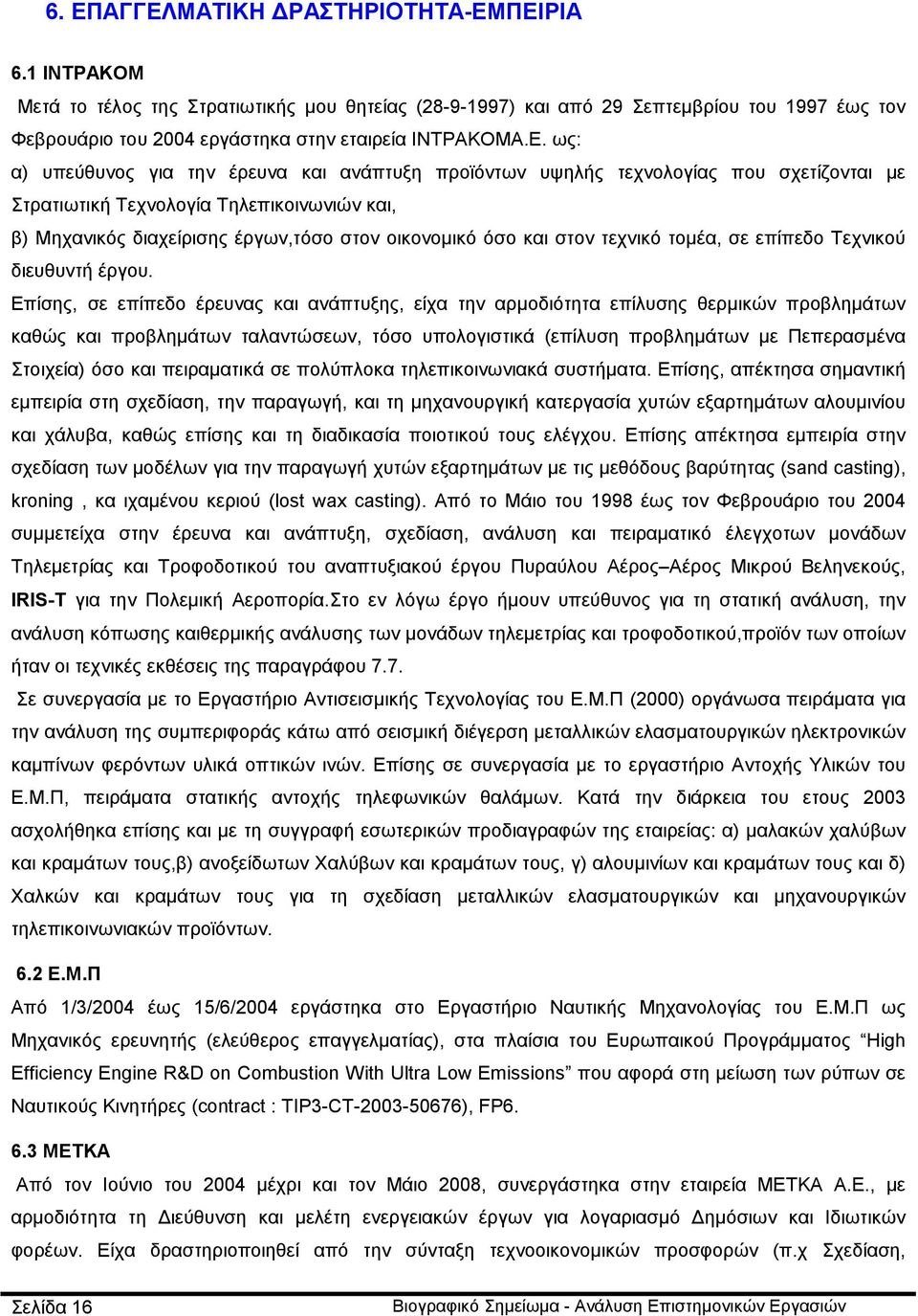 ως: α) υπεύθυνος για την έρευνα και ανάπτυξη προϊόντων υψηλής τεχνολογίας που σχετίζονται με Στρατιωτική Τεχνολογία Τηλεπικοινωνιών και, β) Μηχανικός διαχείρισης έργων,τόσο στον οικονομικό όσο και