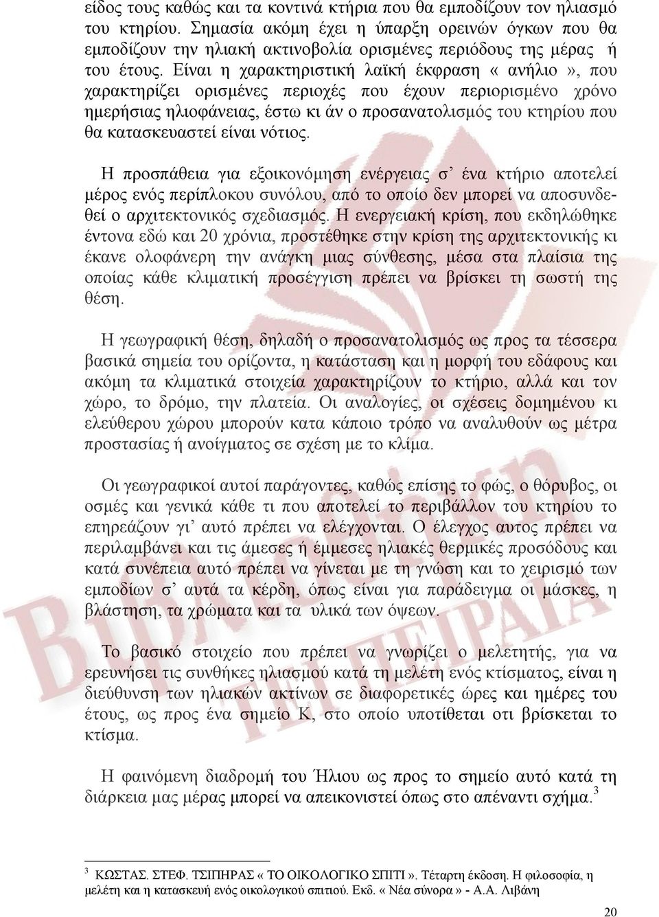 Είναι η χαρακτηριστική λαϊκή έκφραση «ανήλιο», που χαρακτηρίζει ορισμένες περιοχές που έχουν περιορισμένο χρόνο ημερήσιας ηλιοφάνειας, έστω κι άν ο προσανατολισμός του κτηρίου που θα κατασκευαστεί